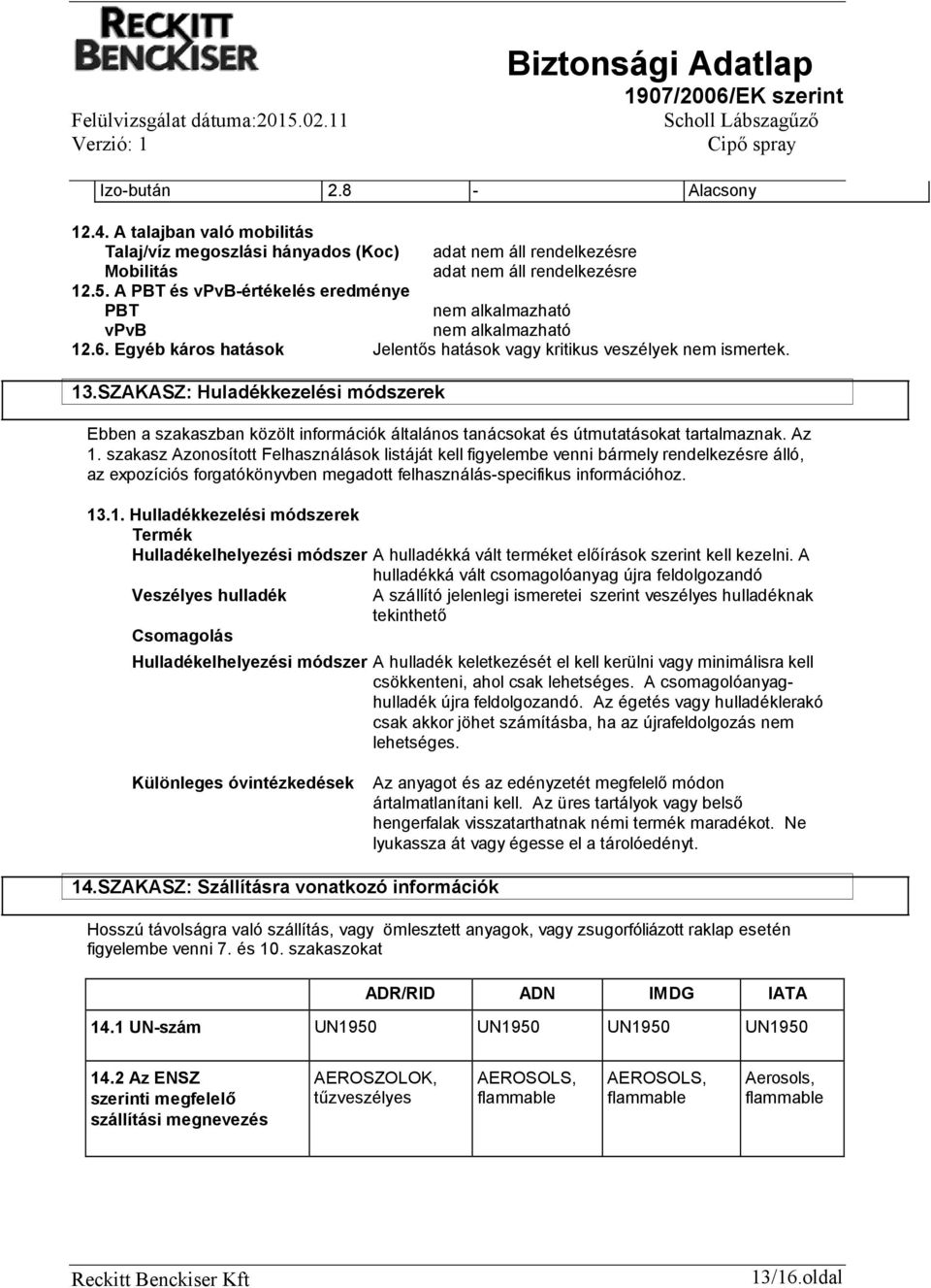 szakasz Azonosított Felhasználások listáját kell figyelembe venni bármely rendelkezésre álló, az expozíciós forgatókönyvben megadott felhasználás-specifikus információhoz. 13