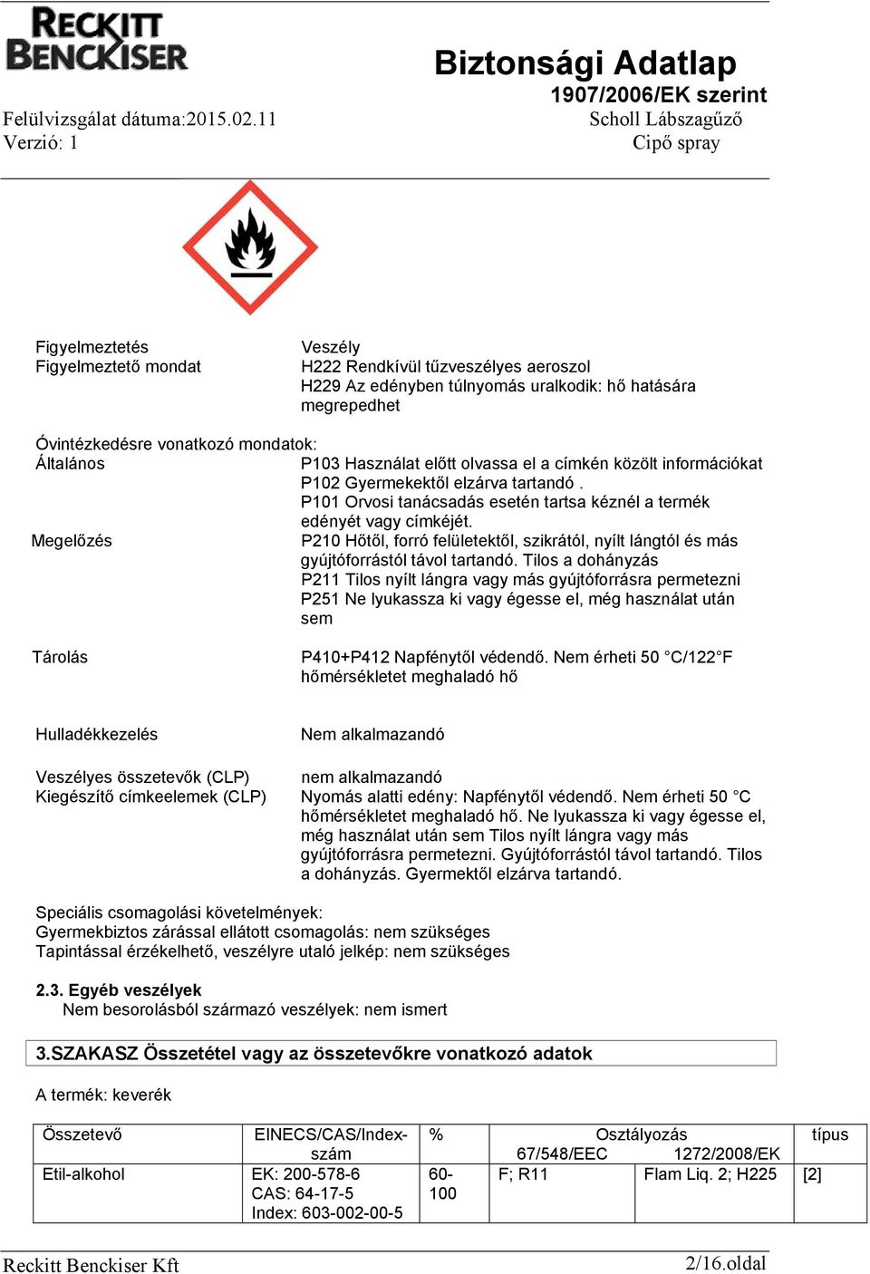 Megelőzés P210 Hőtől, forró felületektől, szikrától, nyílt lángtól és más gyújtóforrástól távol tartandó.