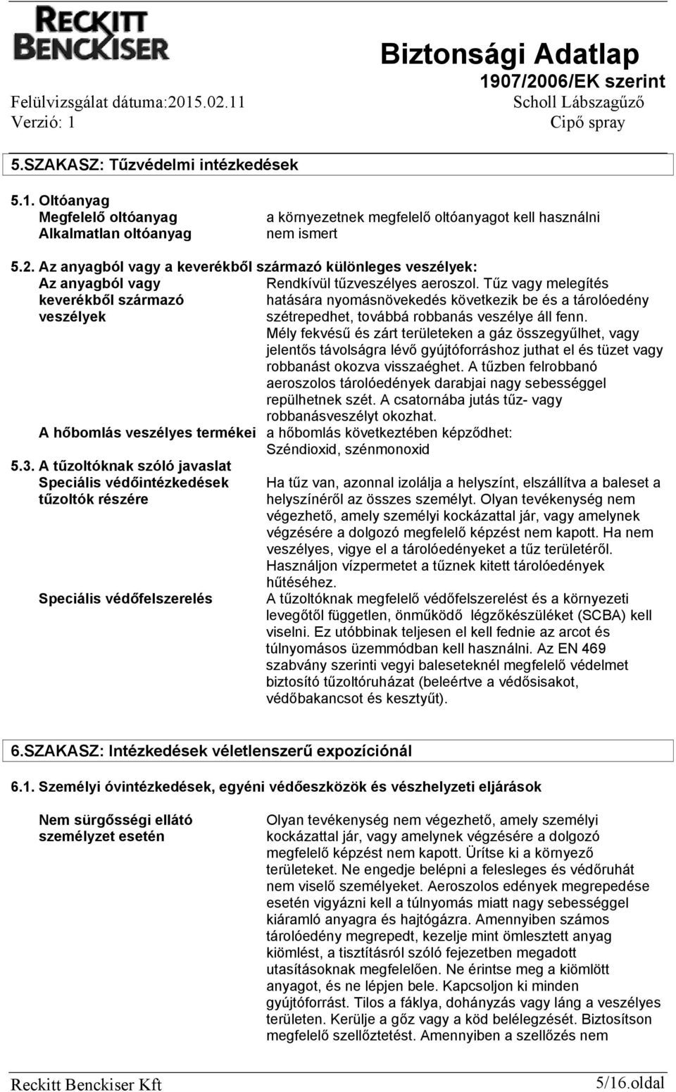 Tűz vagy melegítés keverékből származó hatására nyomásnövekedés következik be és a tárolóedény veszélyek szétrepedhet, továbbá robbanás veszélye áll fenn.