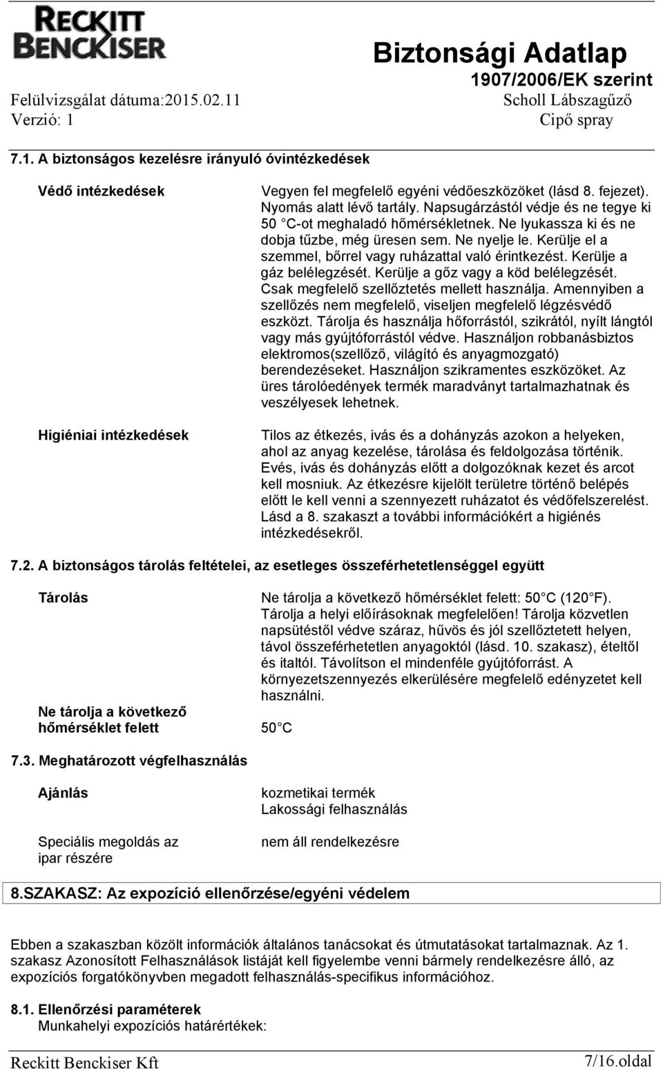 Kerülje a gáz belélegzését. Kerülje a gőz vagy a köd belélegzését. Csak megfelelő szellőztetés mellett használja. Amennyiben a szellőzés nem megfelelő, viseljen megfelelő légzésvédő eszközt.