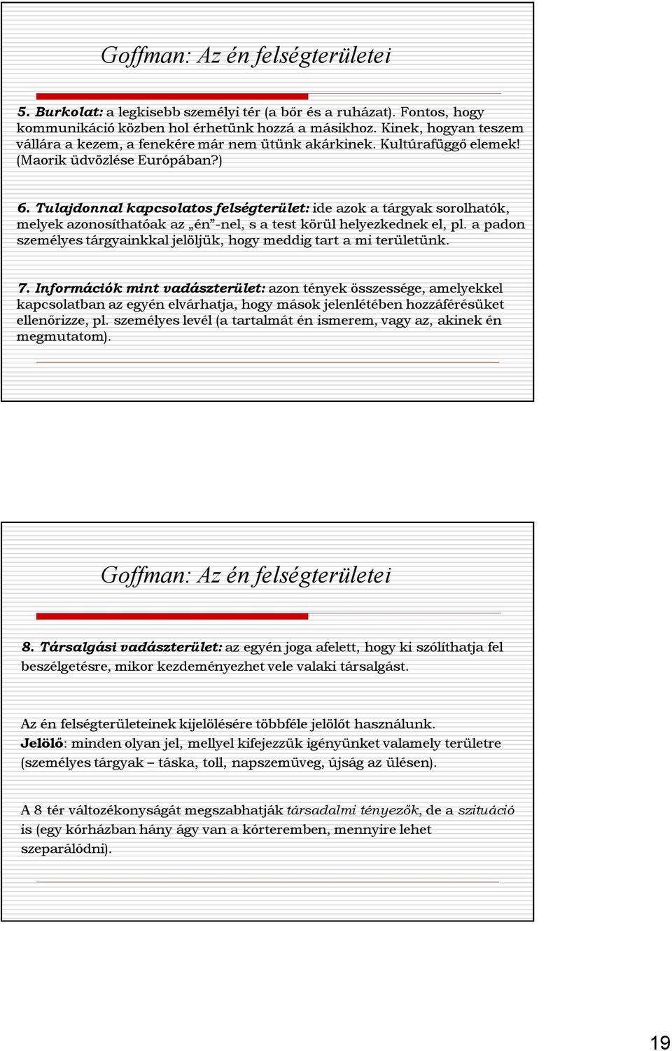 Tulajdonnal kapcsolatos felségterület: ide azok a tárgyak sorolhatók, melyek azonosíthatóak az én -nel, s a test körül helyezkednek el, pl.