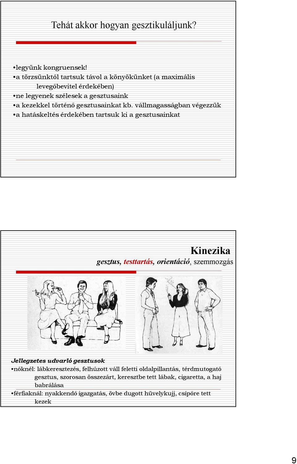 kb. vállmagasságban végezzük a hatáskeltés érdekében tartsuk ki a gesztusainkat Kinezika gesztus, testtartás, orientáció, szemmozgás Jellegzetes