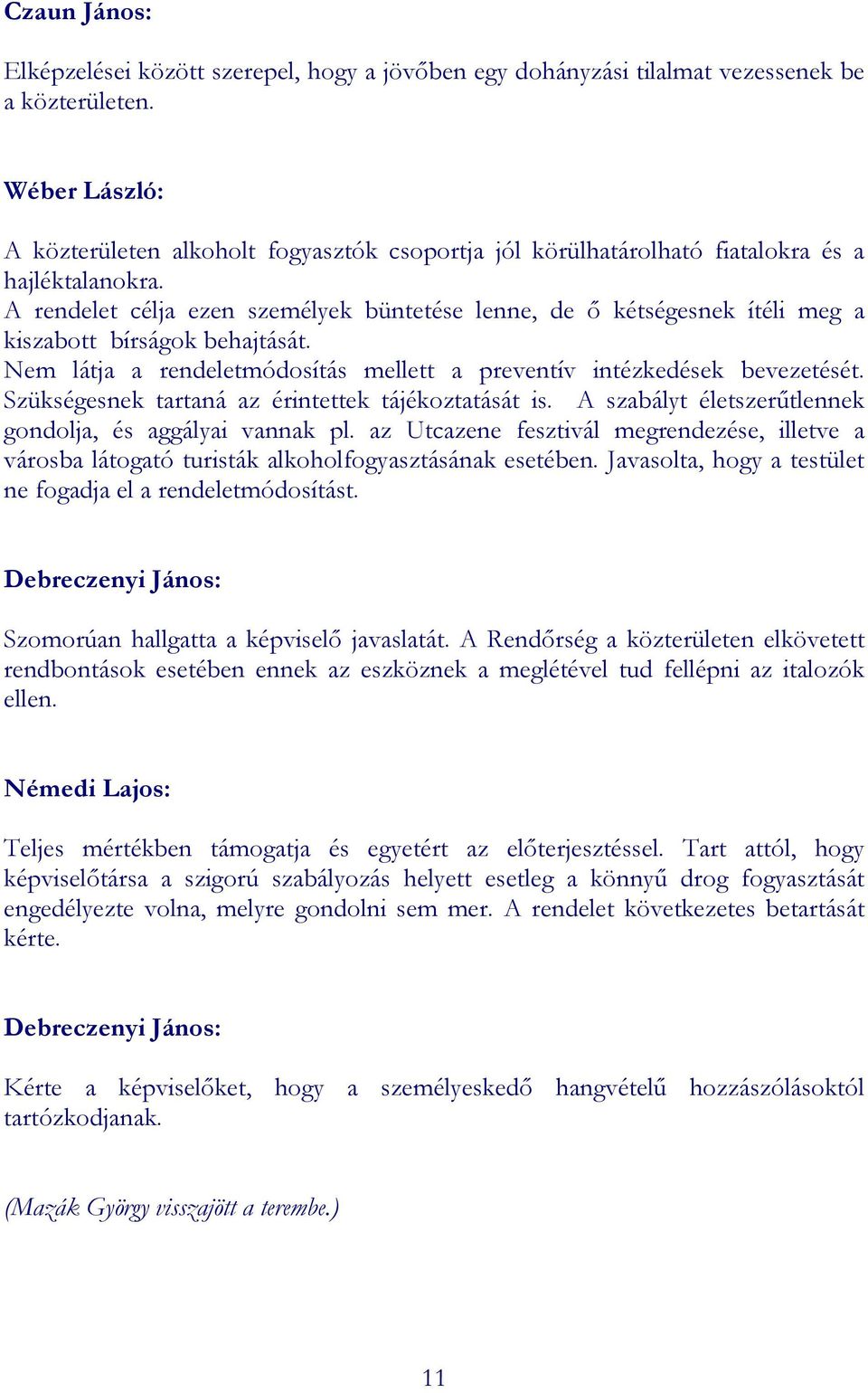 A rendelet célja ezen személyek büntetése lenne, de ı kétségesnek ítéli meg a kiszabott bírságok behajtását. Nem látja a rendeletmódosítás mellett a preventív intézkedések bevezetését.