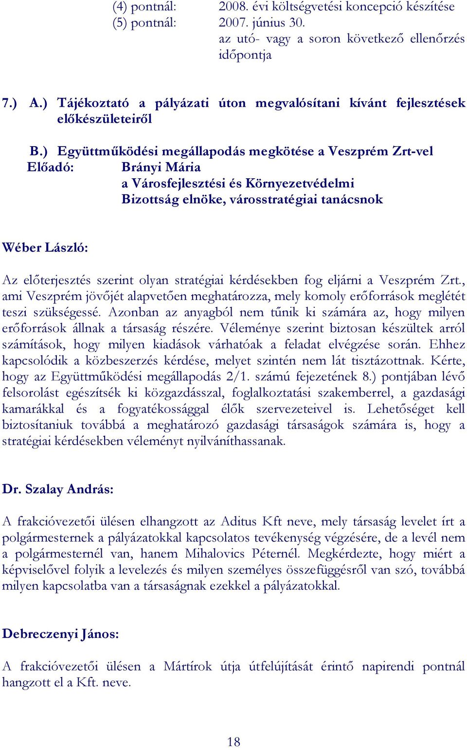 ) Együttmőködési megállapodás megkötése a Veszprém Zrt-vel Elıadó: Brányi Mária a Városfejlesztési és Környezetvédelmi Bizottság elnöke, városstratégiai tanácsnok Wéber László: Az elıterjesztés