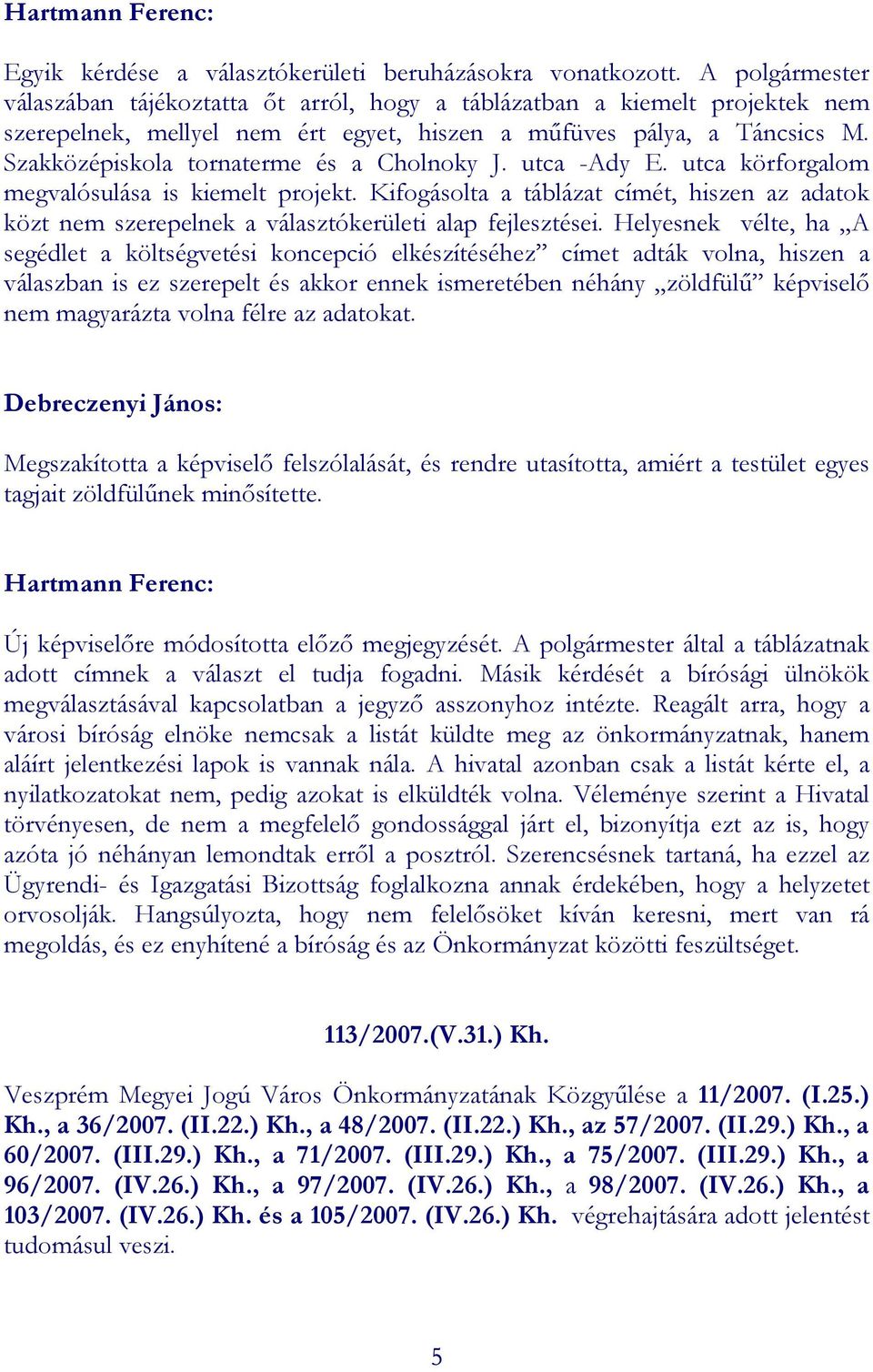 Szakközépiskola tornaterme és a Cholnoky J. utca -Ady E. utca körforgalom megvalósulása is kiemelt projekt.