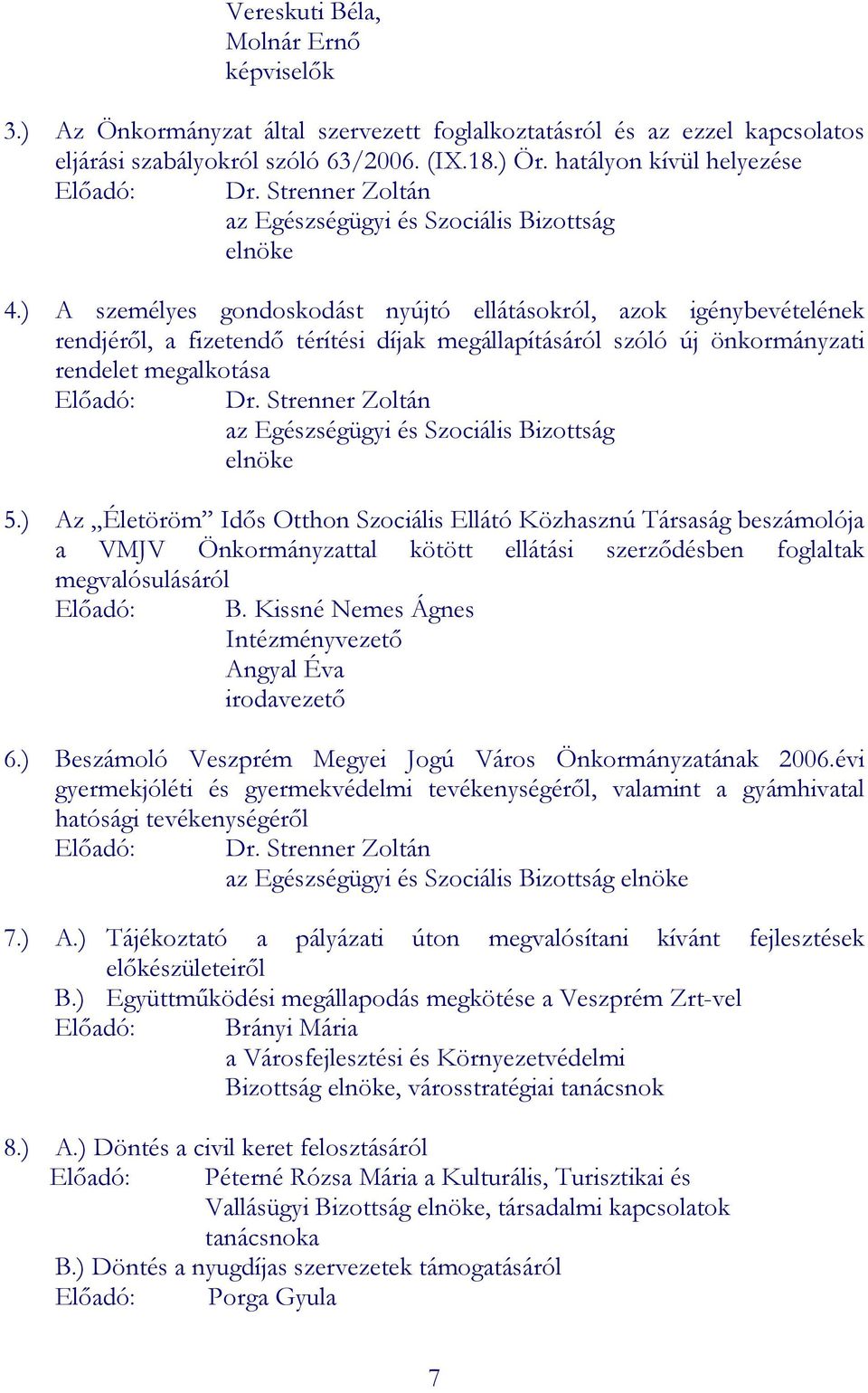 ) A személyes gondoskodást nyújtó ellátásokról, azok igénybevételének rendjérıl, a fizetendı térítési díjak megállapításáról szóló új önkormányzati rendelet megalkotása Elıadó: Dr.