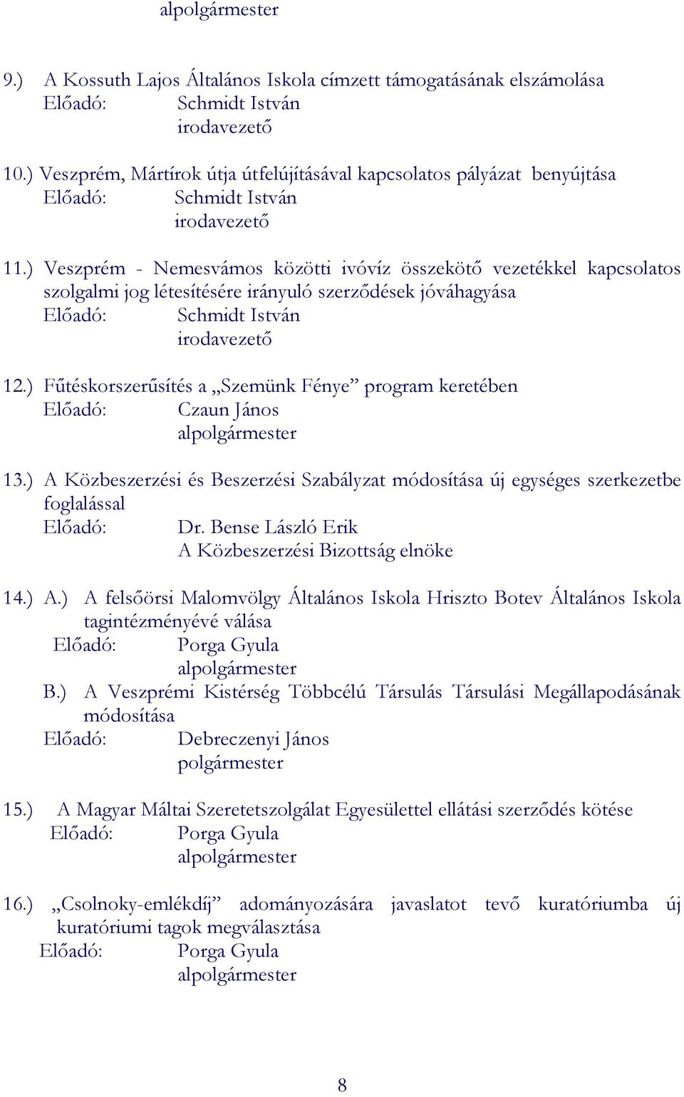 ) Veszprém - Nemesvámos közötti ivóvíz összekötı vezetékkel kapcsolatos szolgalmi jog létesítésére irányuló szerzıdések jóváhagyása Elıadó: Schmidt István irodavezetı 12.