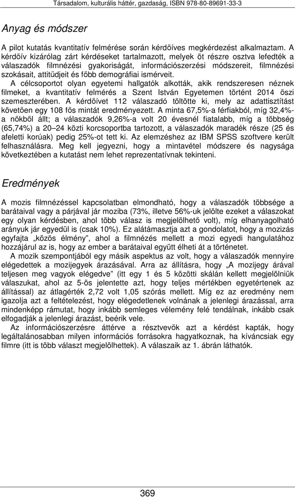 demográfiai ismérveit. A célcsoportot olyan egyetemi hallgatók alkották, akik rendszeresen néznek filmeket, a kvantitatív felmérés a Szent István Egyetemen történt 2014 őszi szemeszterében.