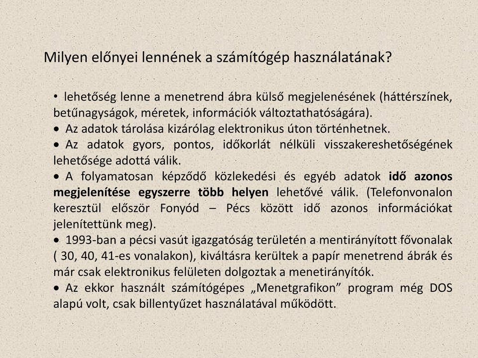 A folyamatosan képződő közlekedési és egyéb adatok idő azonos megjelenítése egyszerre több helyen lehetővé válik.