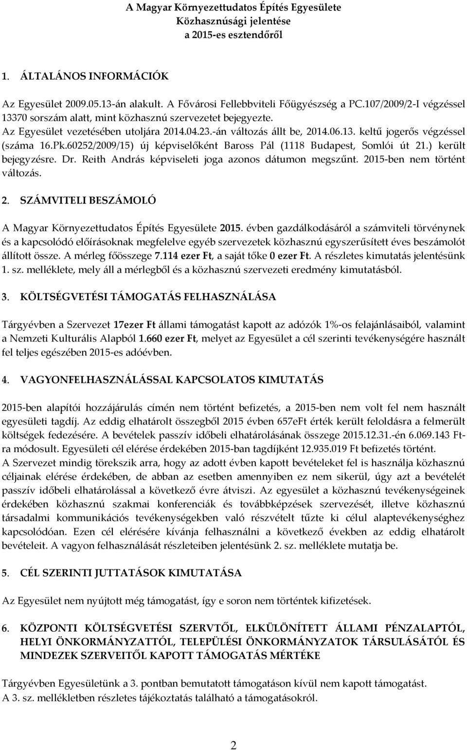 60252/2009/15) új képviselőként Baross Pál (1118 Budapest, Somlói út 21.) került bejegyzésre. Dr. Reith András képviseleti joga azonos dátumon megszűnt. 2015-ben nem történt változás. 2. SZÁMVITELI BESZÁMOLÓ A Magyar Környezettudatos Építés Egyesülete 2015.