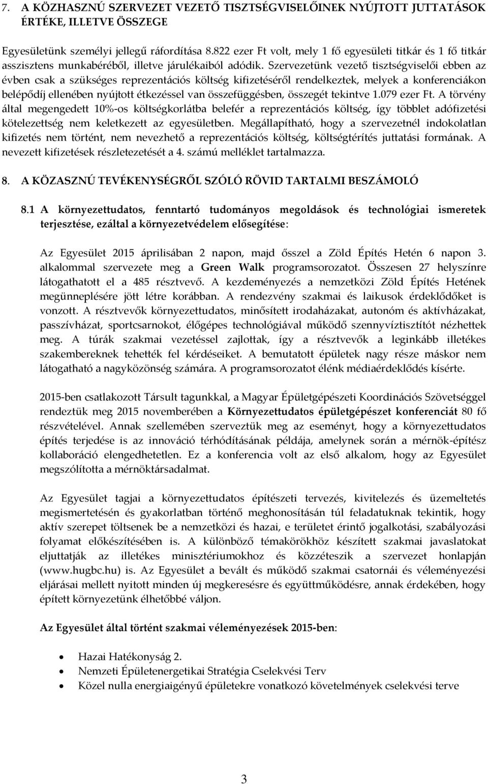 Szervezetünk vezető tisztségviselői ebben az évben csak a szükséges reprezentációs költség kifizetéséről rendelkeztek, melyek a konferenciákon belépődíj ellenében nyújtott étkezéssel van