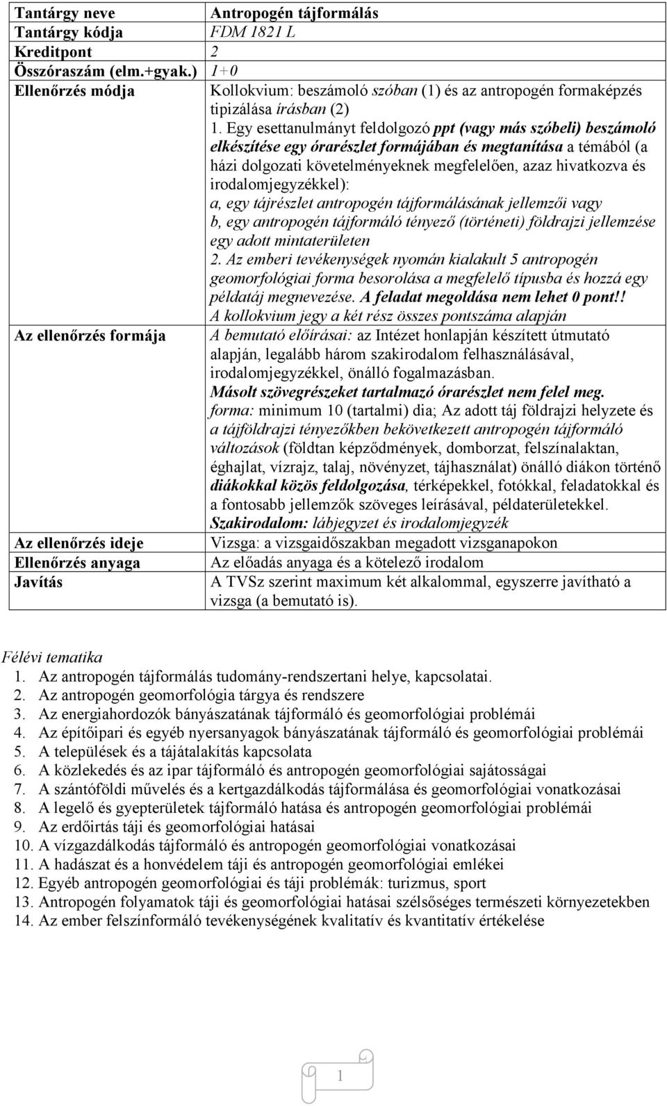 Egy esettanulmányt feldolgozó ppt (vagy más szóbeli) beszámoló elkészítése egy órarészlet formájában és megtanítása a témából (a házi dolgozati követelményeknek megfelelően, azaz hivatkozva és