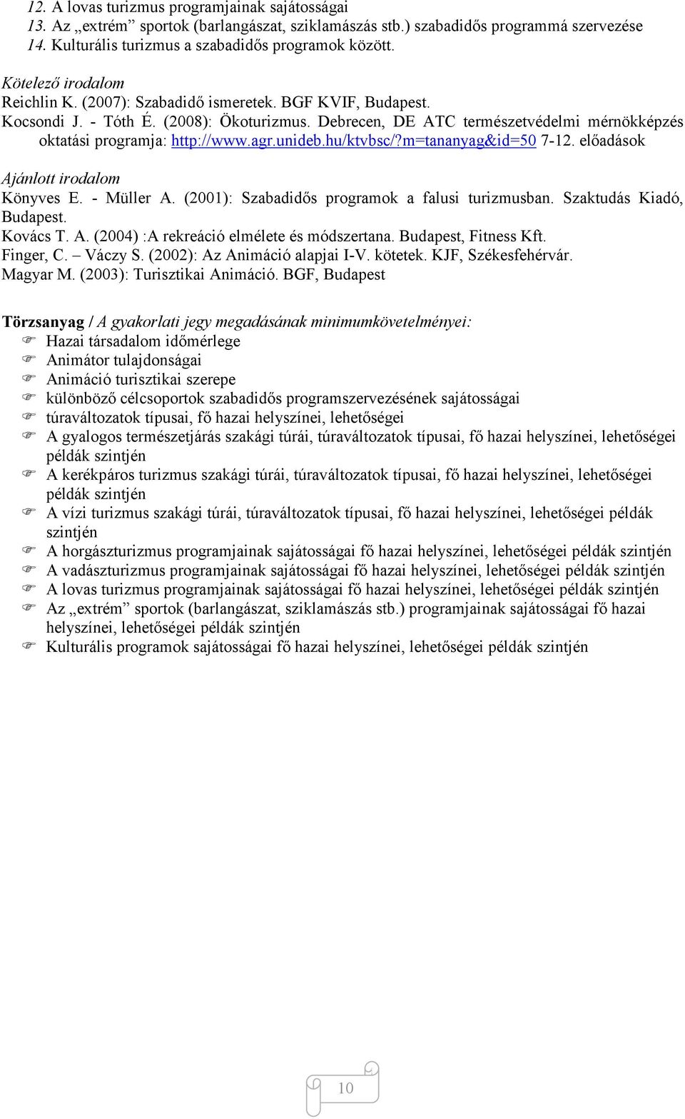 agr.unideb.hu/ktvbsc/?m=tananyag&id=50 7-12. előadások Ajánlott irodalom Könyves E. - Müller A. (2001): Szabadidős programok a falusi turizmusban. Szaktudás Kiadó, Budapest. Kovács T. A. (2004) :A rekreáció elmélete és módszertana.