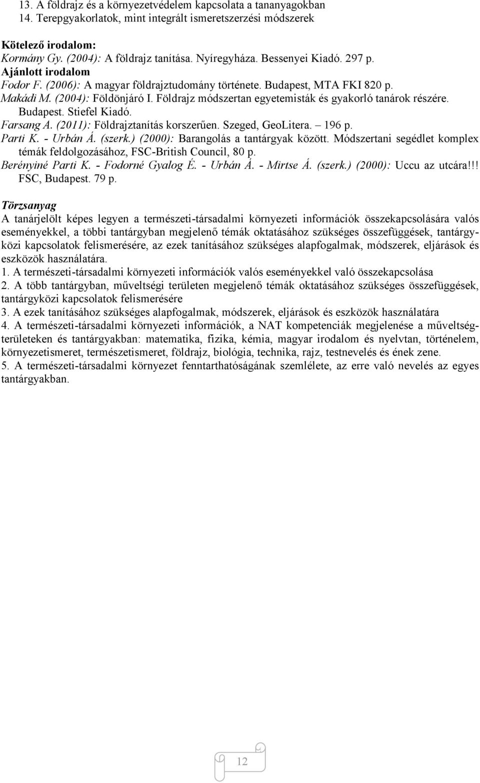 Földrajz módszertan egyetemisták és gyakorló tanárok részére. Budapest. Stiefel Kiadó. Farsang A. (2011): Földrajztanítás korszerűen. Szeged, GeoLitera. 196 p. Parti K. - Urbán Á. (szerk.