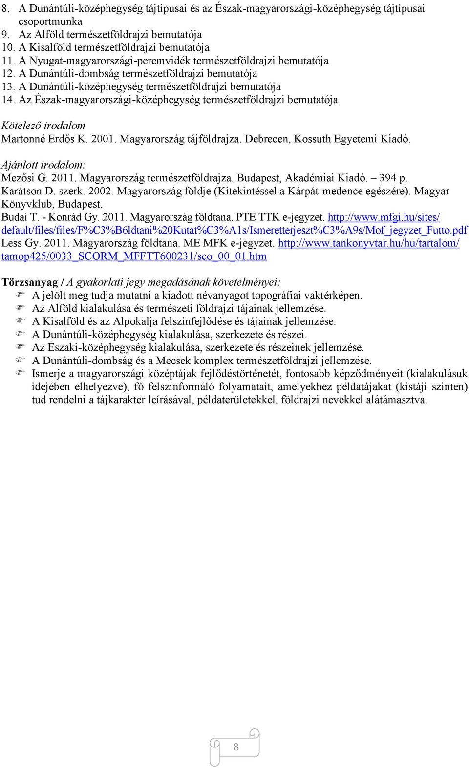 Az Észak-magyarországi-középhegység természetföldrajzi bemutatója Kötelező irodalom Martonné Erdős K. 2001. Magyarország tájföldrajza. Debrecen, Kossuth Egyetemi Kiadó. Ajánlott irodalom: Mezősi G.