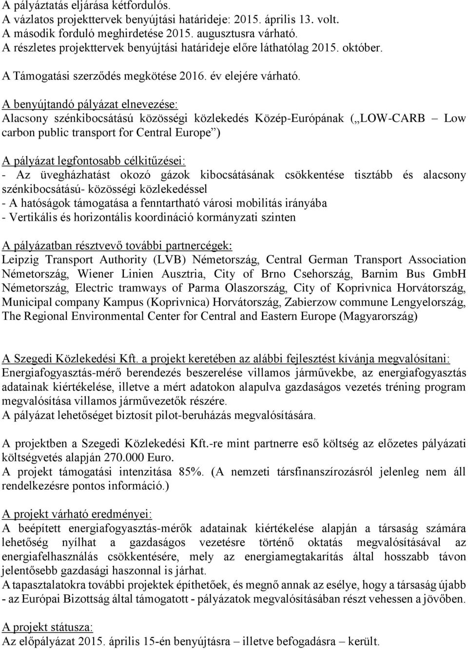 A benyújtandó pályázat elnevezése: Alacsony szénkibocsátású közösségi közlekedés Közép-Európának ( LOW-CARB Low carbon public transport for Central Europe ) A pályázat legfontosabb célkitűzései: - Az