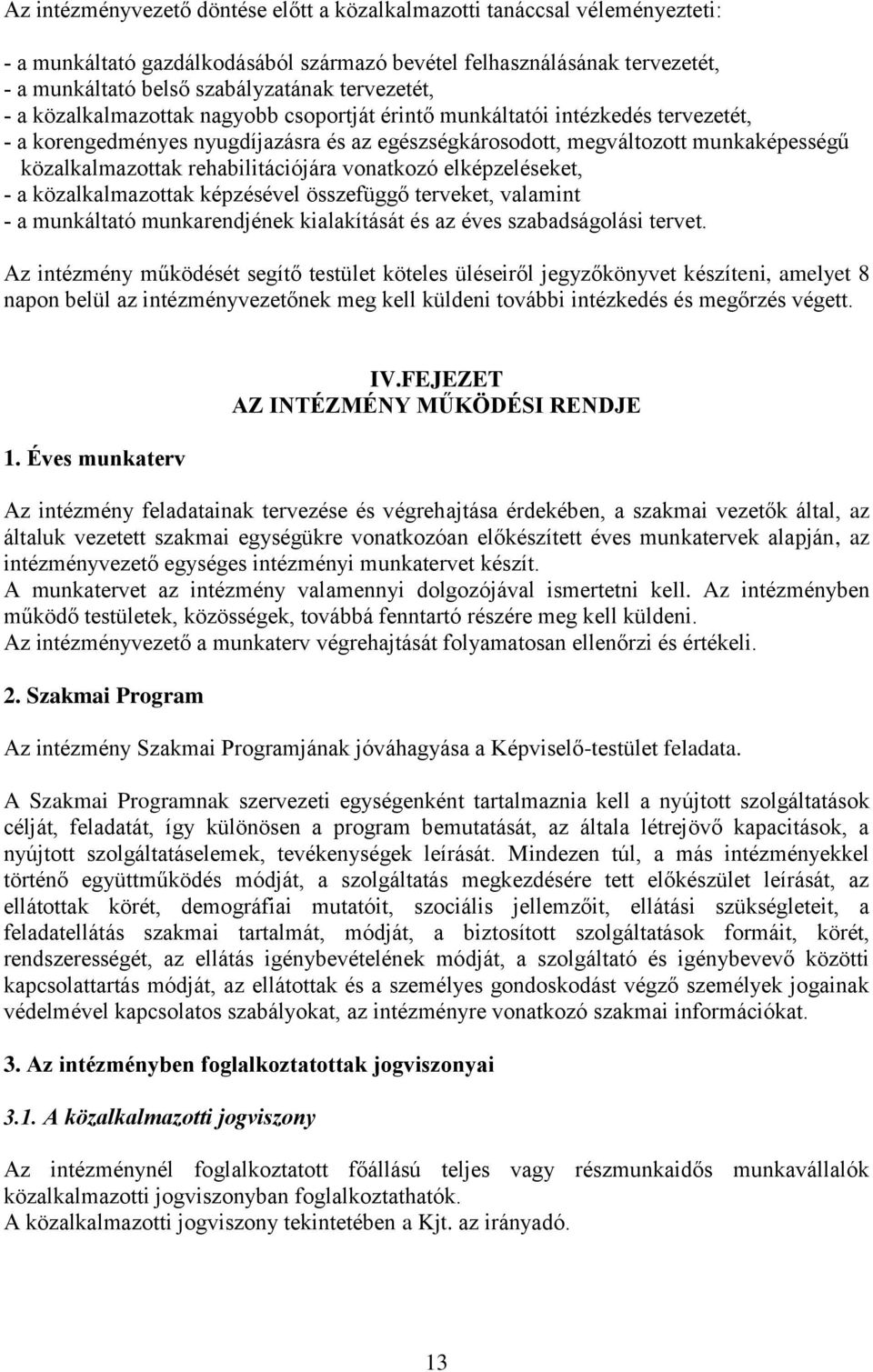 rehabilitációjára vonatkozó elképzeléseket, - a közalkalmazottak képzésével összefüggő terveket, valamint - a munkáltató munkarendjének kialakítását és az éves szabadságolási tervet.