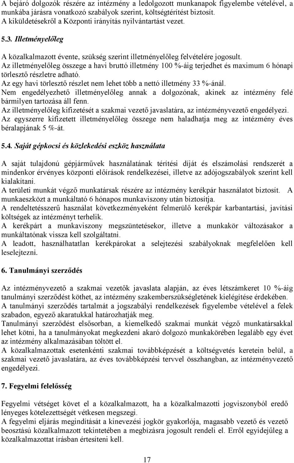 Az illetményelőleg összege a havi bruttó illetmény 100 %-áig terjedhet és maximum 6 hónapi törlesztő részletre adható. Az egy havi törlesztő részlet nem lehet több a nettó illetmény 33 %-ánál.