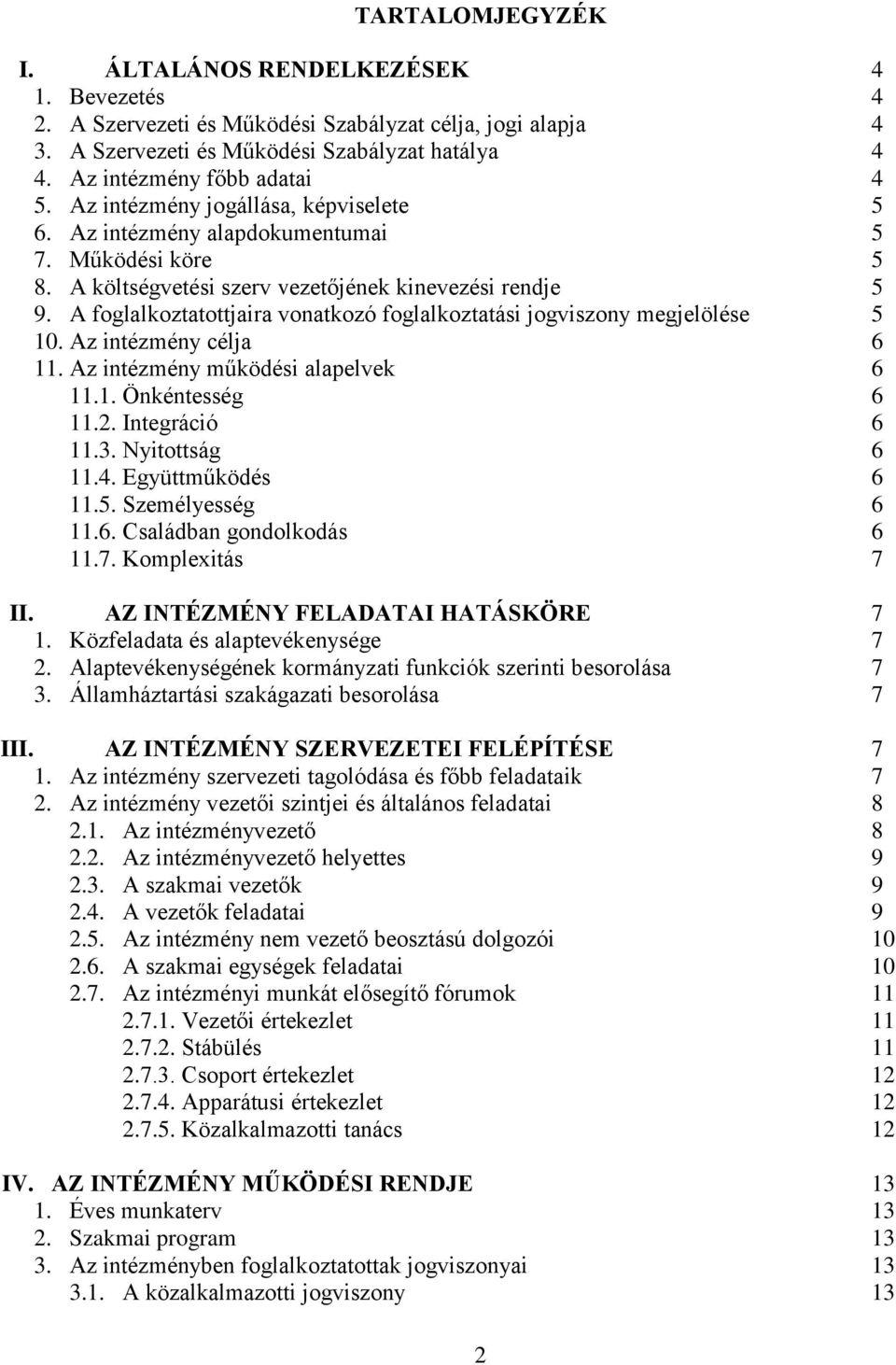 A foglalkoztatottjaira vonatkozó foglalkoztatási jogviszony megjelölése 5 10. Az intézmény célja 6 11. Az intézmény működési alapelvek 6 11.1. Önkéntesség 6 11.2. Integráció 6 11.3. Nyitottság 6 11.4.