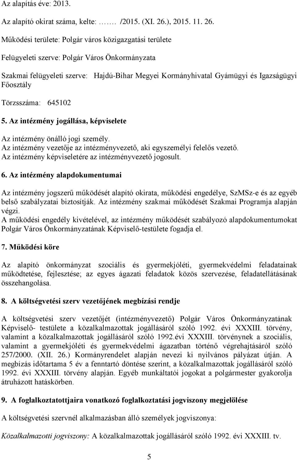 Működési területe: Polgár város közigazgatási területe Felügyeleti szerve: Polgár Város Önkormányzata Szakmai felügyeleti szerve: Hajdú-Bihar Megyei Kormányhivatal Gyámügyi és Igazságügyi Főosztály