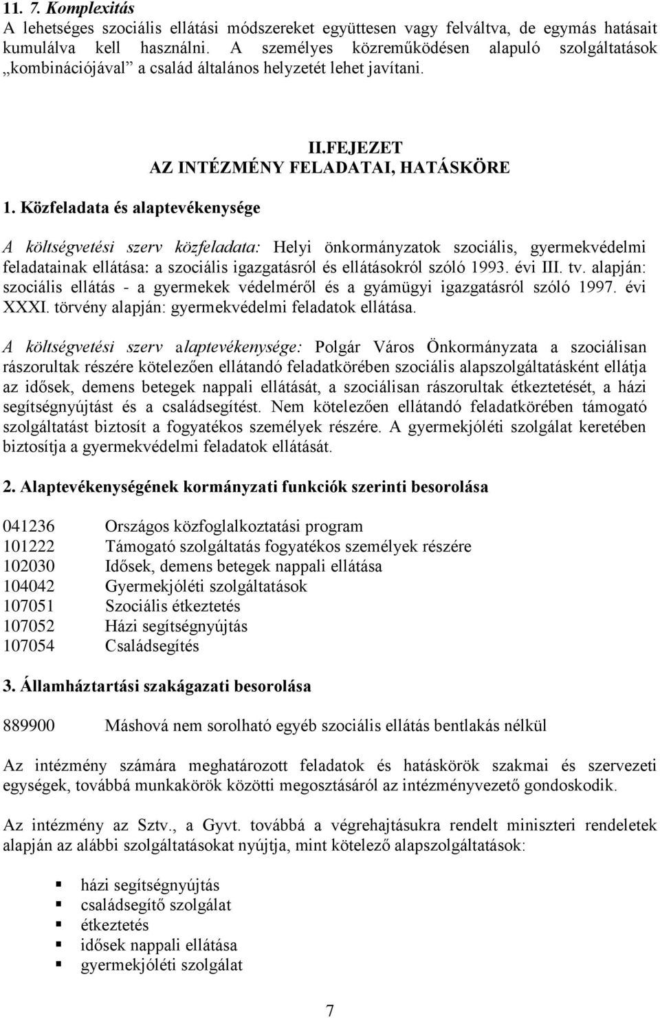 FEJEZET AZ INTÉZMÉNY FELADATAI, HATÁSKÖRE A költségvetési szerv közfeladata: Helyi önkormányzatok szociális, gyermekvédelmi feladatainak ellátása: a szociális igazgatásról és ellátásokról szóló 1993.