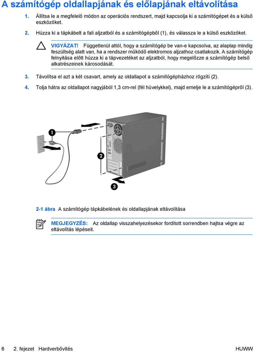 Függetlenül attól, hogy a számítógép be van-e kapcsolva, az alaplap mindig feszültség alatt van, ha a rendszer működő elektromos aljzathoz csatlakozik.