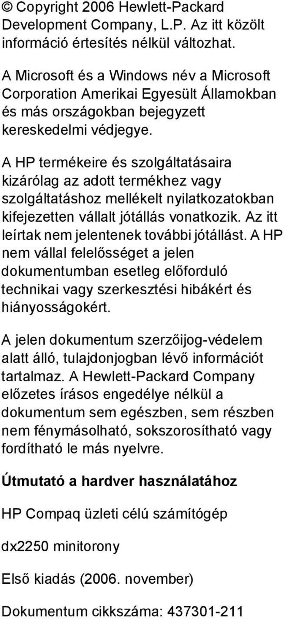 A HP termékeire és szolgáltatásaira kizárólag az adott termékhez vagy szolgáltatáshoz mellékelt nyilatkozatokban kifejezetten vállalt jótállás vonatkozik.