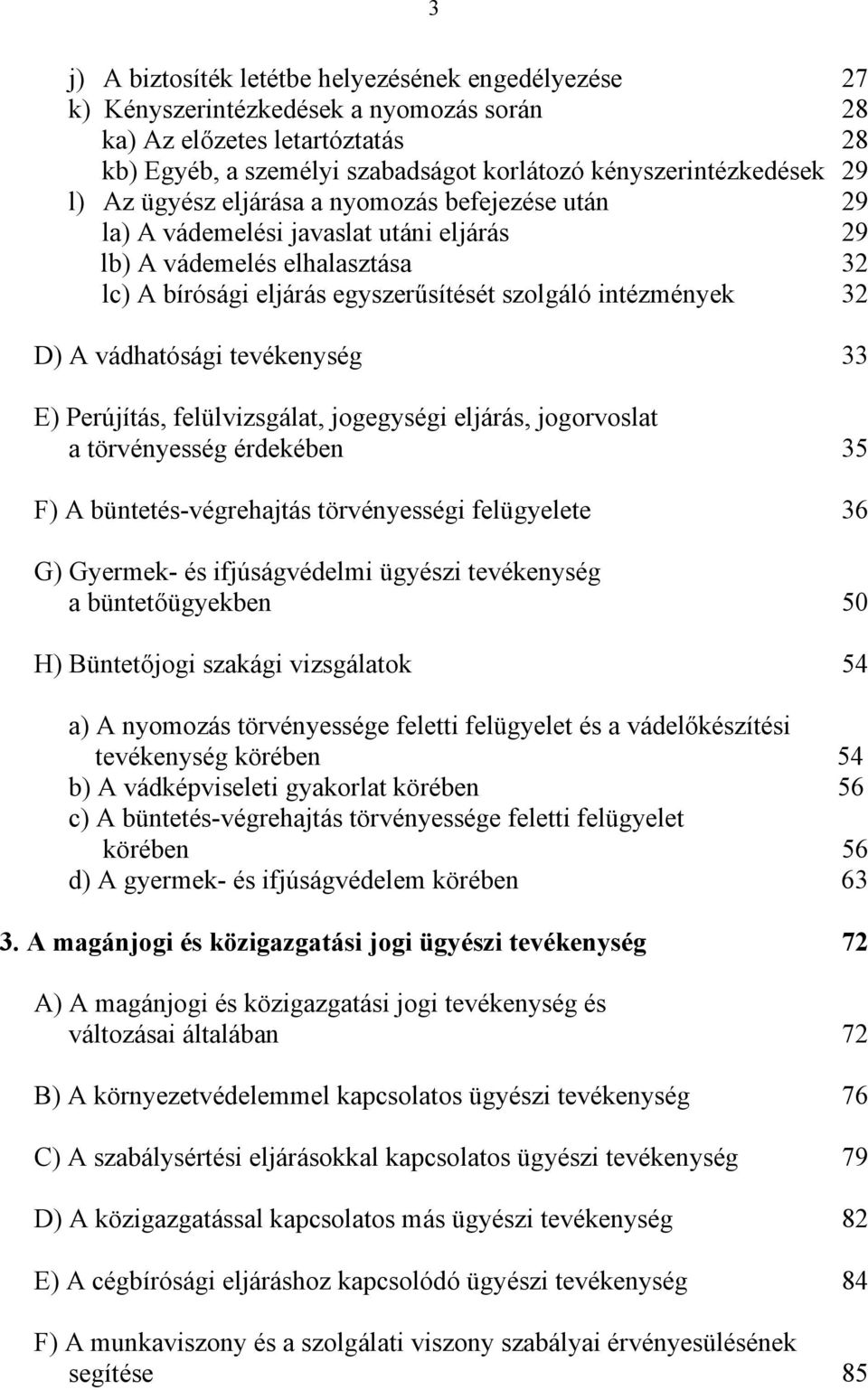 vádhatósági tevékenység 33 E) Perújítás, felülvizsgálat, jogegységi eljárás, jogorvoslat a törvényesség érdekében 35 F) A büntetés-végrehajtás törvényességi felügyelete 36 G) Gyermek- és