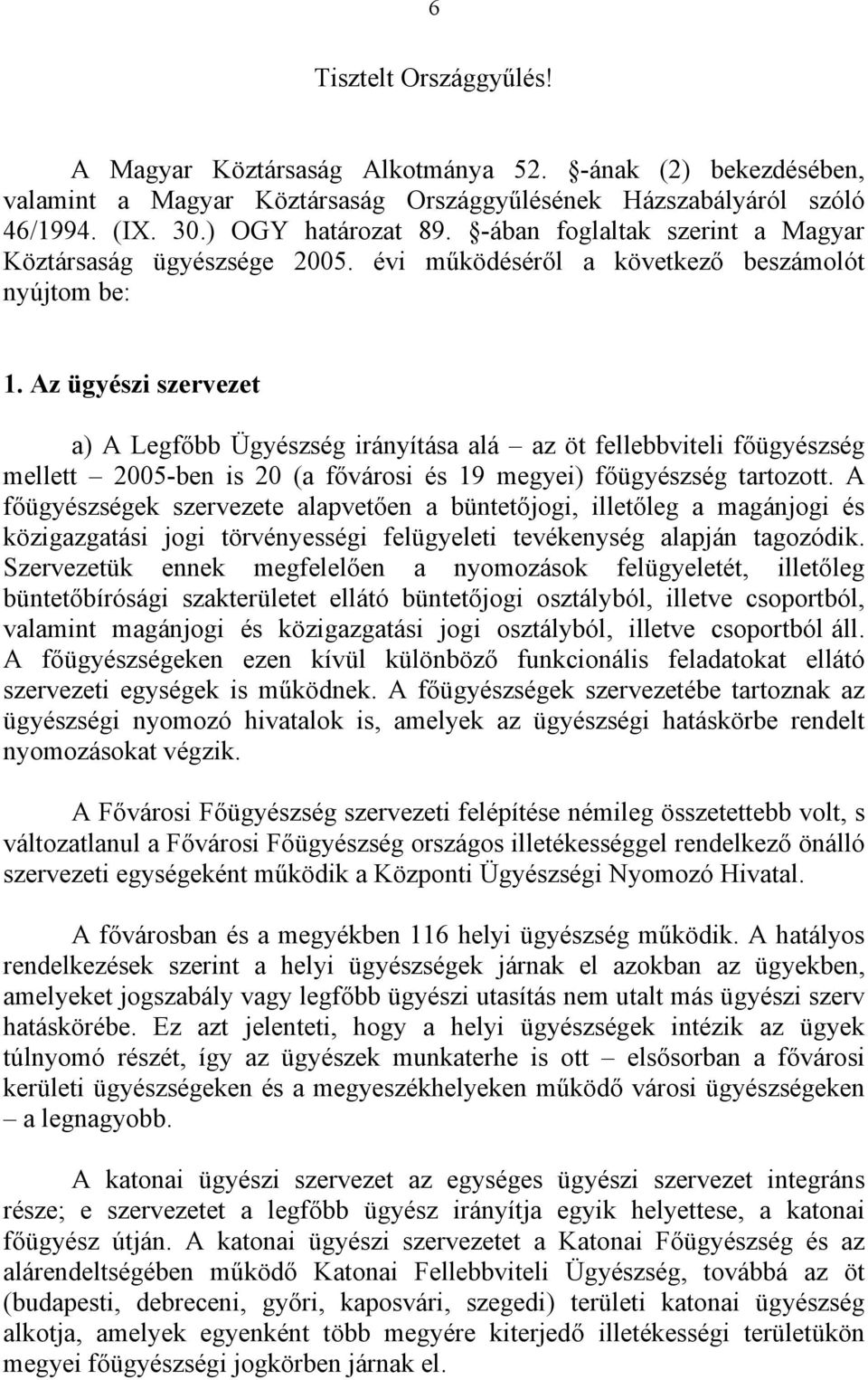 Az ügyészi szervezet a) A Legfőbb Ügyészség irányítása alá az öt fellebbviteli főügyészség mellett 2005-ben is 20 (a fővárosi és 19 megyei) főügyészség tartozott.