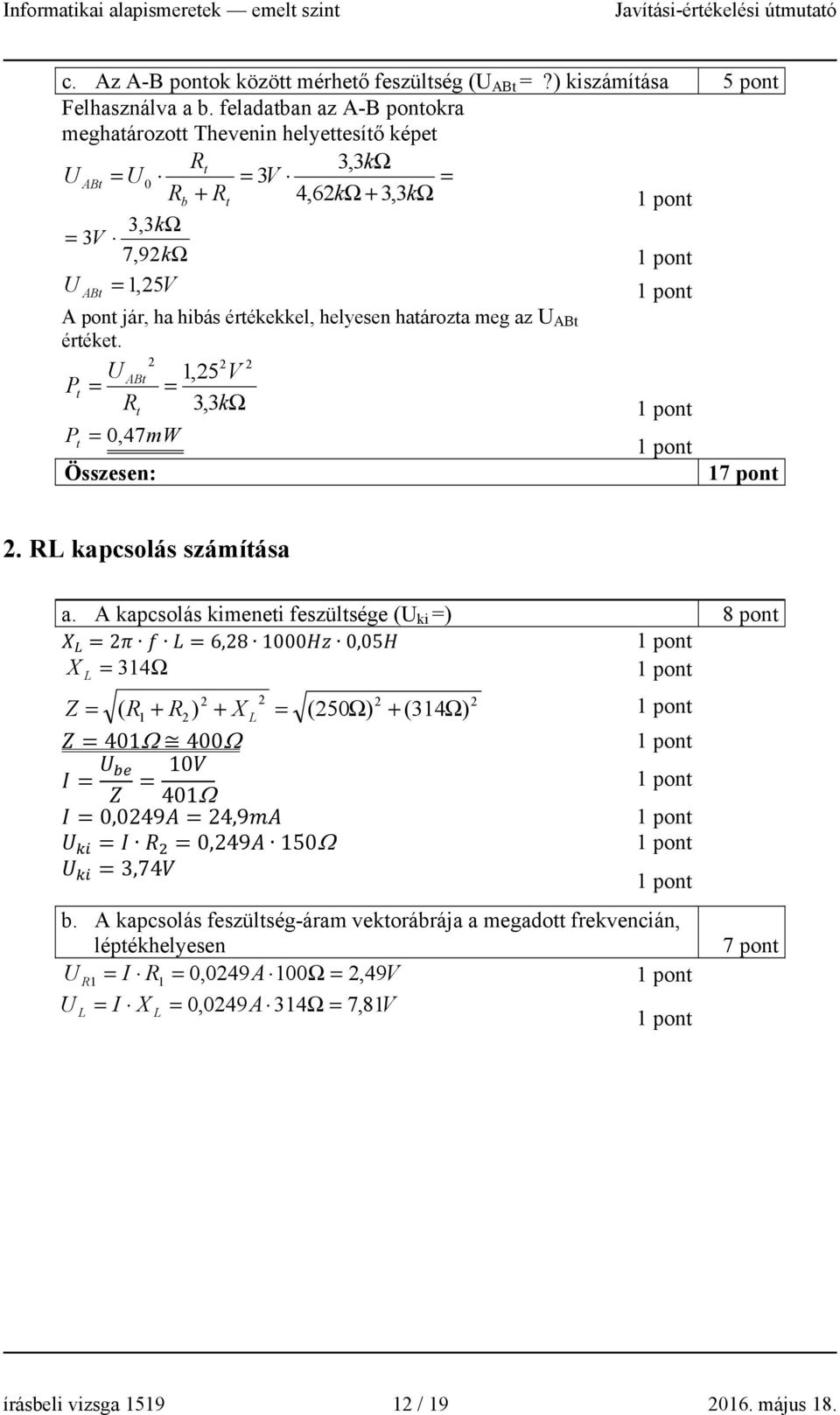 határozta meg az U ABt értéket. 2 2 2 U ABt,25 V Pt = = R 3,3kΩ P t = 0, 47mW t 7 pont 2. RL kapcsolás számítása a.