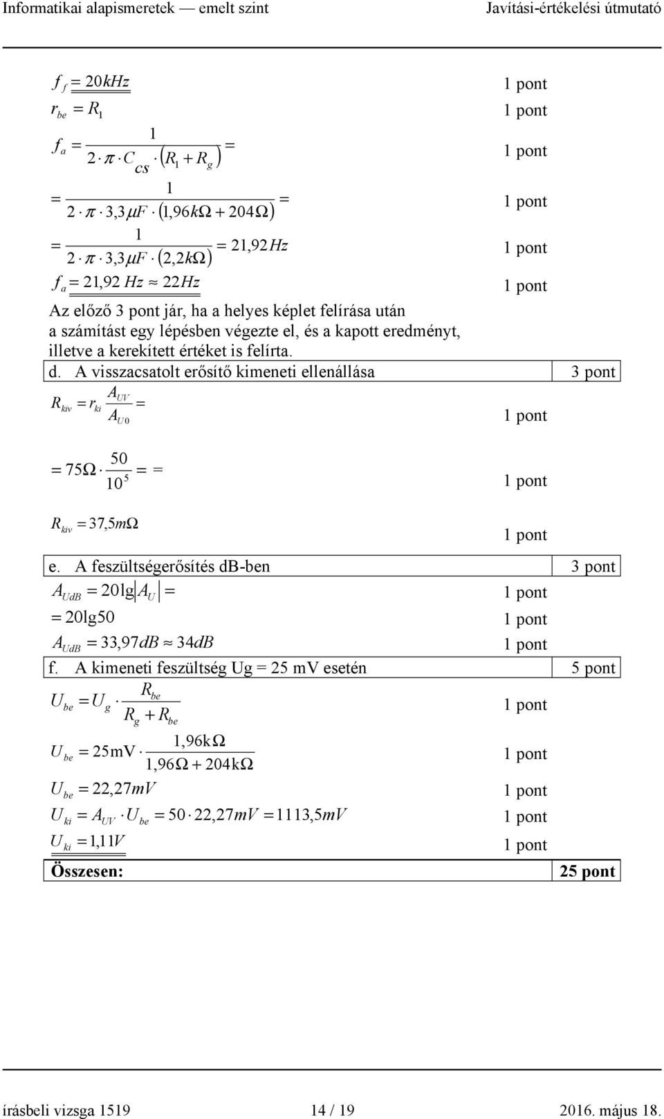 A visszacsatolt erősítő kimeneti ellenállása AUV R kiv = rki = A U 0 50 75 Ω = = 0 = 5 R kiv = 37, 5mΩ e.