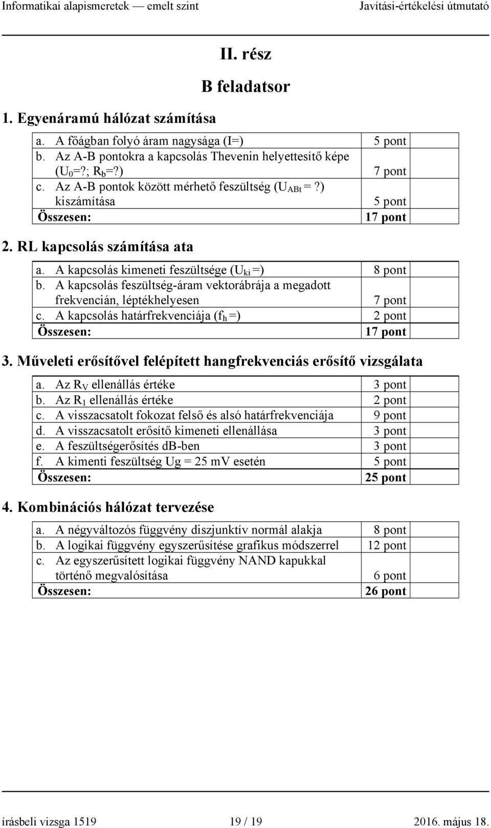 A kapcsolás feszültség-áram vektorábrája a megadott frekvencián, léptékhelyesen 7 pont c. A kapcsolás határfrekvenciája (f h =) 7 pont 3.