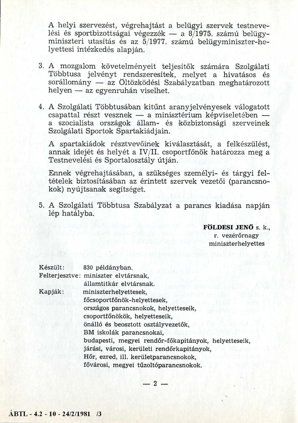 A mozgalom követelményeit teljesítők számára Szolgálati Többtusa jelvényt rendszeresítek, melyet a hivatásos és sorállomány az Öltözködési Szabályzatban meghatározott helyen az egyenruhán viselhet. 4.