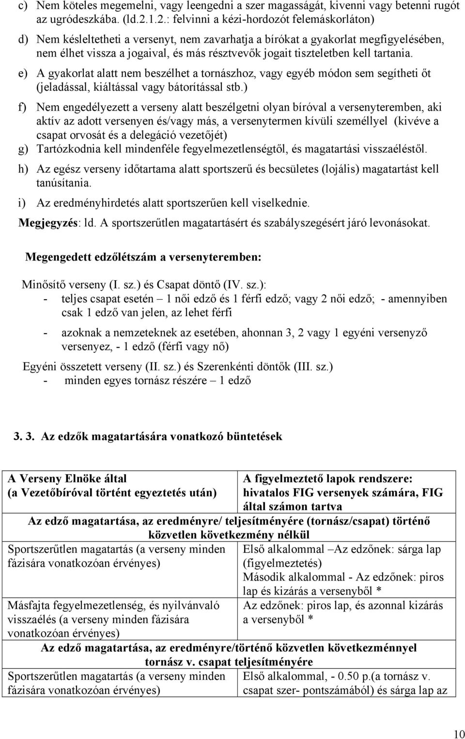 tiszteletben kell tartania. e) A gyakorlat alatt nem beszélhet a tornászhoz, vagy egyéb módon sem segítheti őt (jeladással, kiáltással vagy bátorítással stb.