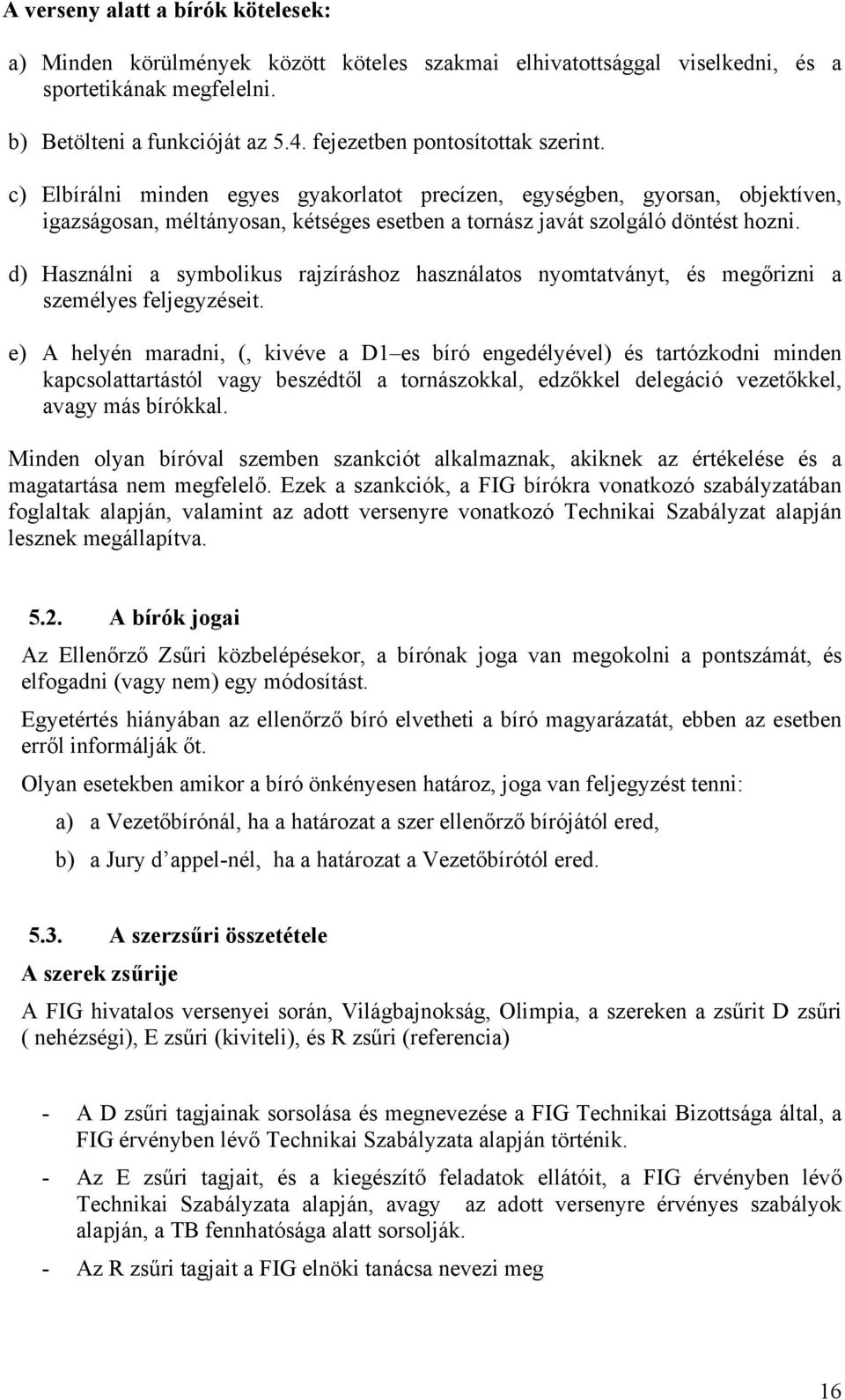 d) Használni a symbolikus rajzíráshoz használatos nyomtatványt, és megőrizni a személyes feljegyzéseit.