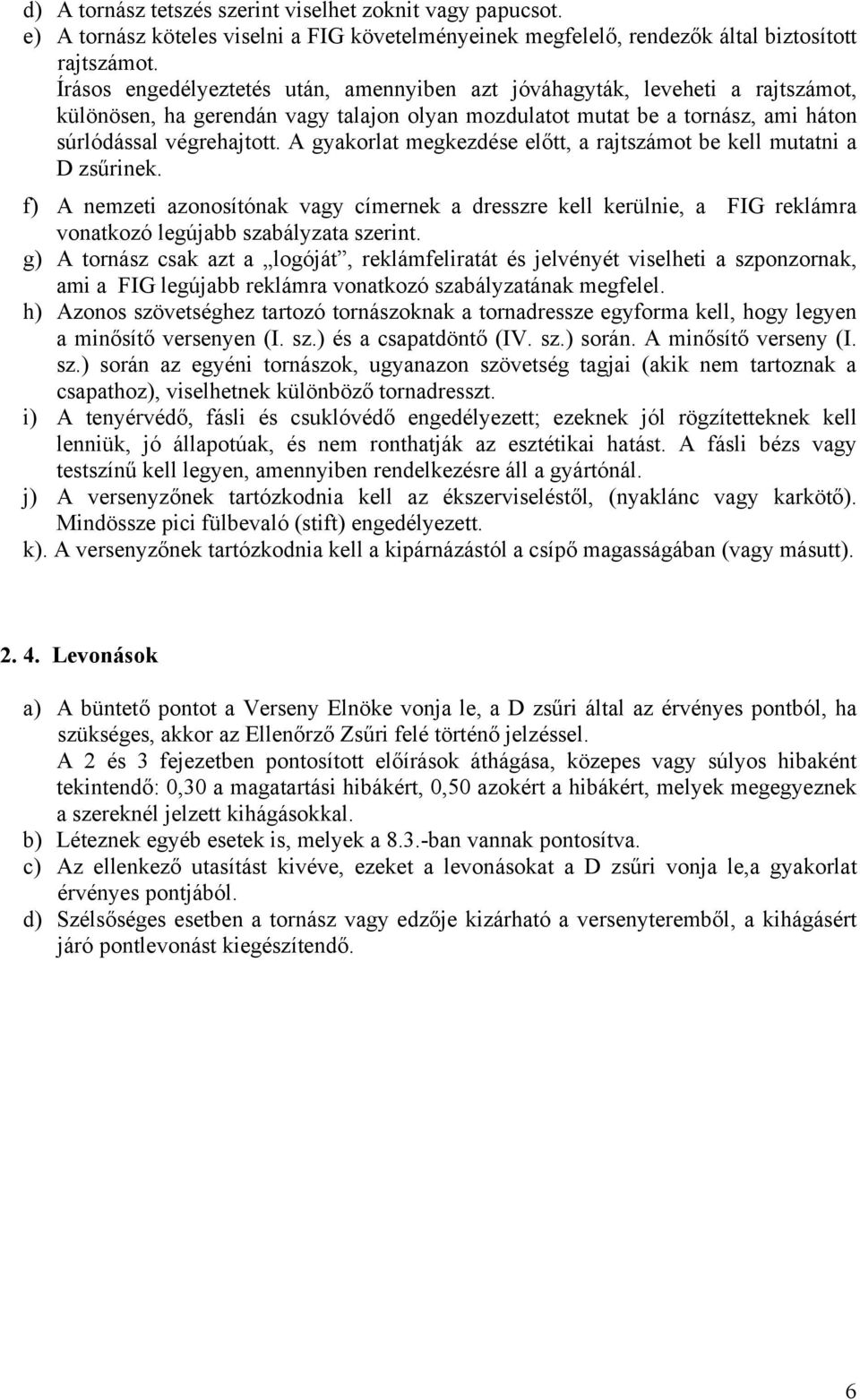 A gyakorlat megkezdése előtt, a rajtszámot be kell mutatni a D zsűrinek. f) A nemzeti azonosítónak vagy címernek a dresszre kell kerülnie, a FIG reklámra vonatkozó legújabb szabályzata szerint.