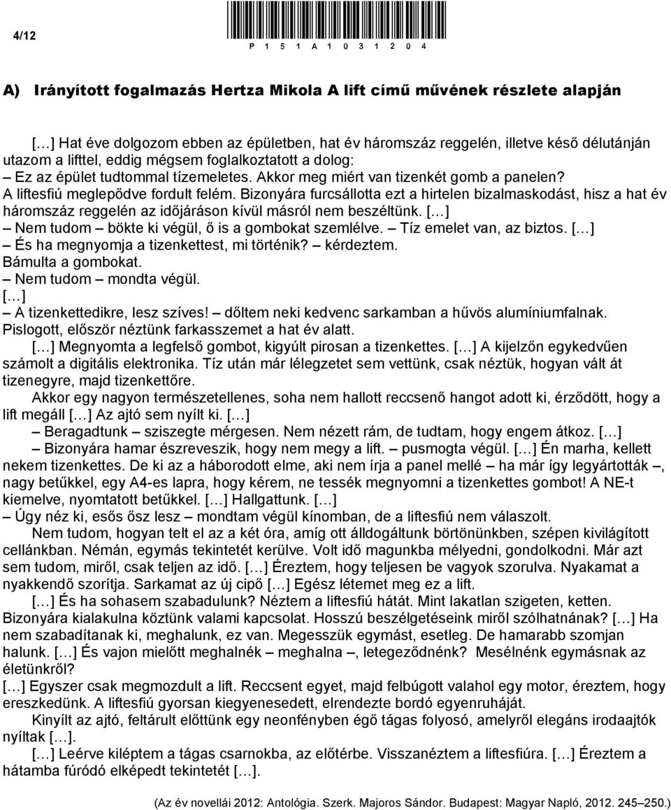 Bizonyára furcsállotta ezt a hirtelen bizalmaskodást, hisz a hat év háromszáz reggelén az időjáráson kívül másról nem beszéltünk. [ ] Nem tudom bökte ki végül, ő is a gombokat szemlélve.