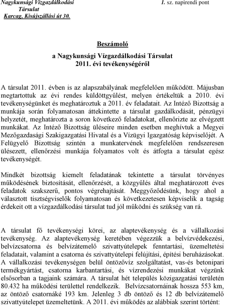 Az Intéző Bizottság a munkája során folyamatosan áttekintette a társulat gazdálkodását, pénzügyi helyzetét, meghatározta a soron következő feladatokat, ellenőrizte az elvégzett munkákat.