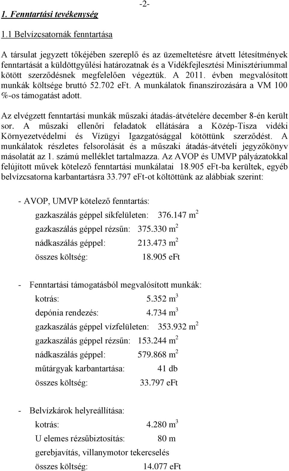 szerződésnek megfelelően végeztük. A 2011. évben megvalósított munkák költsége bruttó 52.702 eft. A munkálatok finanszírozására a VM 100 %-os támogatást adott.