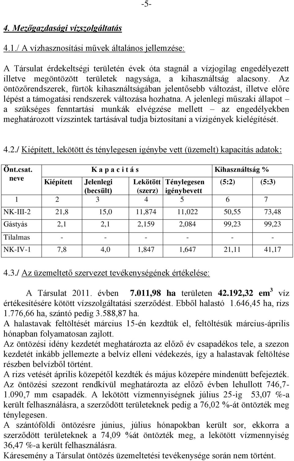 Az öntözőrendszerek, fürtök kihasználtságában jelentősebb változást, illetve előre lépést a támogatási rendszerek változása hozhatna.