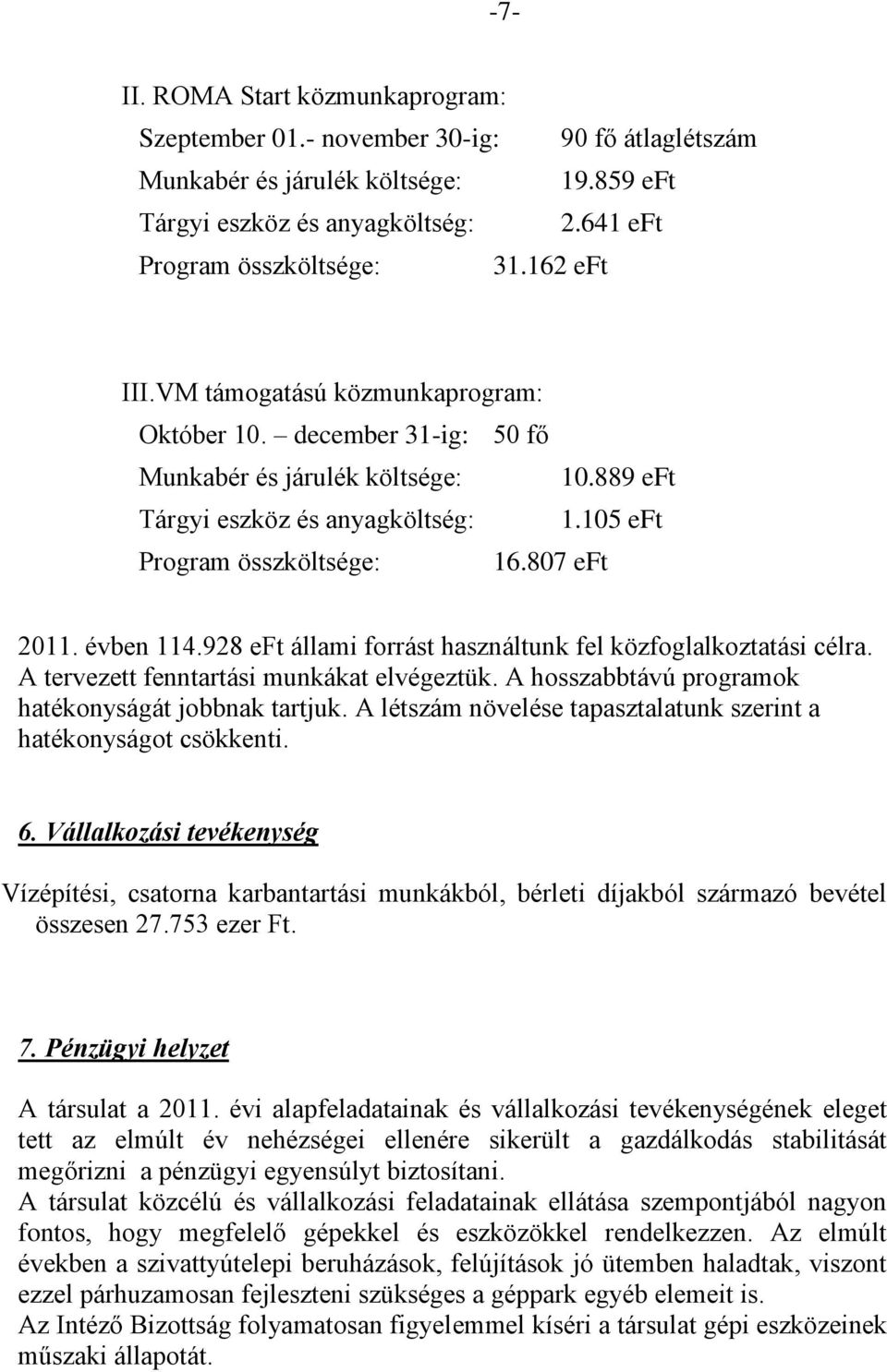 évben 114.928 eft állami forrást használtunk fel közfoglalkoztatási célra. A tervezett fenntartási munkákat elvégeztük. A hosszabbtávú programok hatékonyságát jobbnak tartjuk.