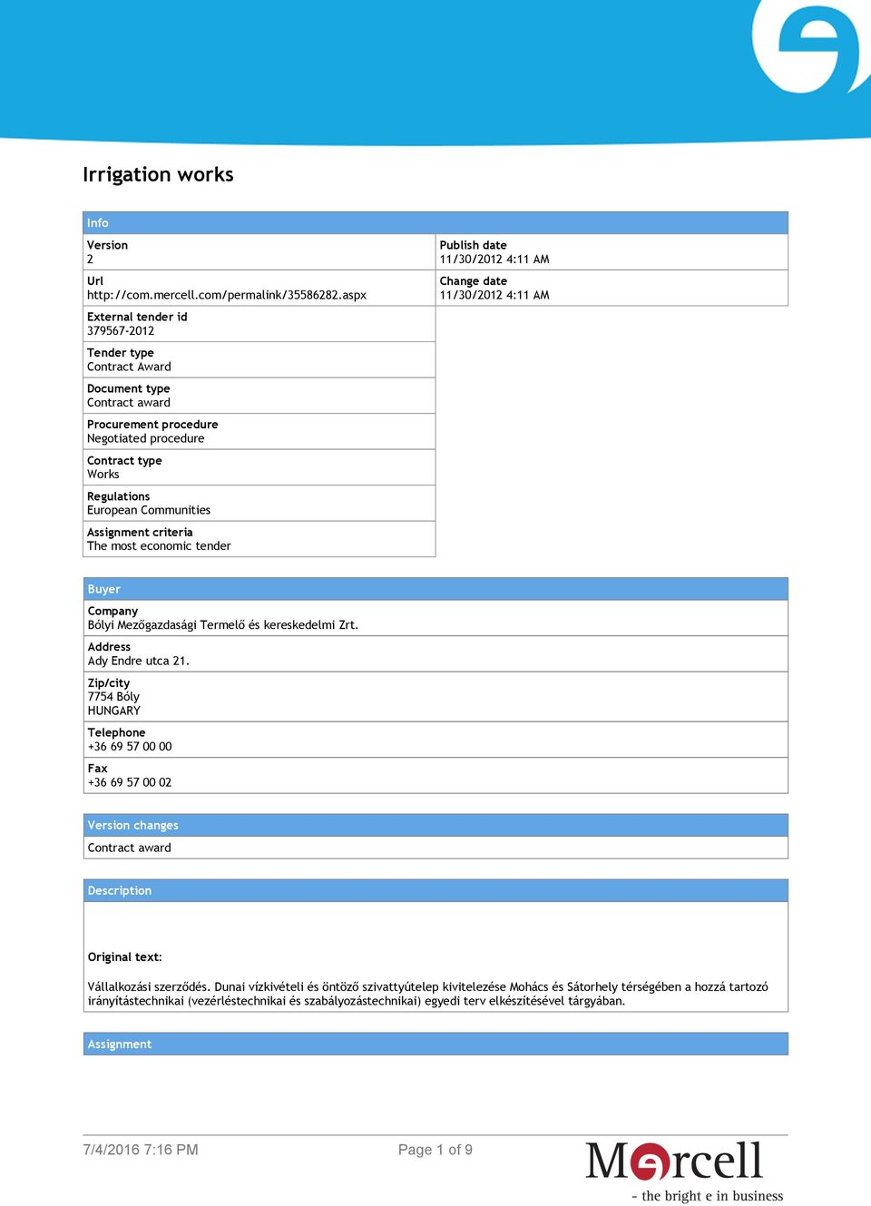 criteria The most economic tender Publish date 11/30/2012 4:11 AM Change date 11/30/2012 4:11 AM Buyer Company Bólyi Mezőgazdasági Termelő és kereskedelmi Zrt. Address Ady Endre utca 21.