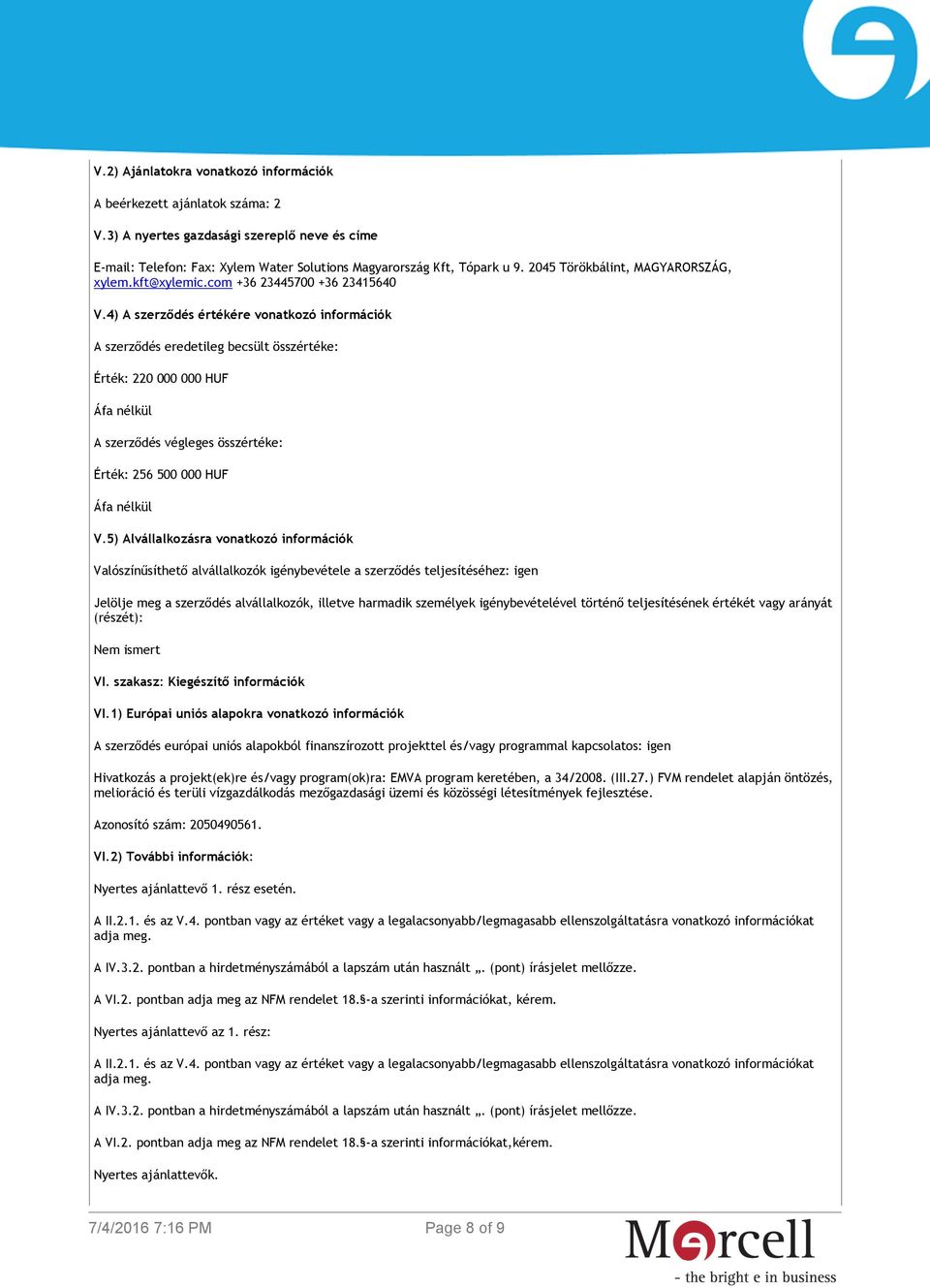 4) A szerződés értékére vonatkozó információk A szerződés eredetileg becsült összértéke: Érték: 220 000 000 HUF A szerződés végleges összértéke: Érték: 256 500 000 HUF V.