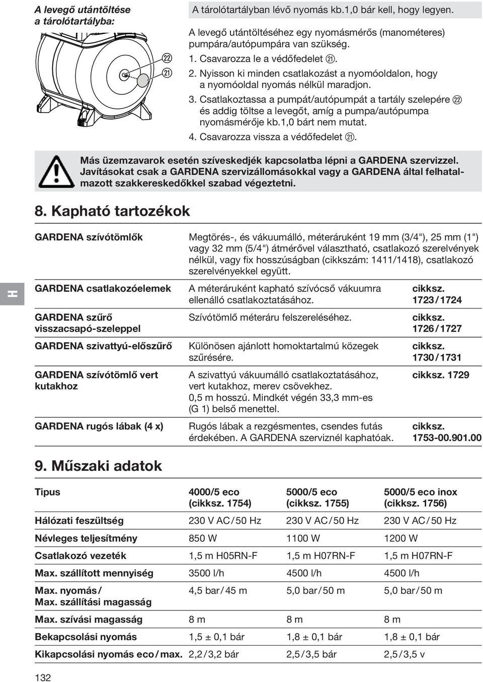 Csatlakoztassa a pumpát/autópumpát a tartály szelepére s és addig töltse a levegőt, amíg a pumpa/autópumpa nyomásmérője kb.1,0 bárt nem mutat. 4. Csavarozza vissza a védőfedelet a.