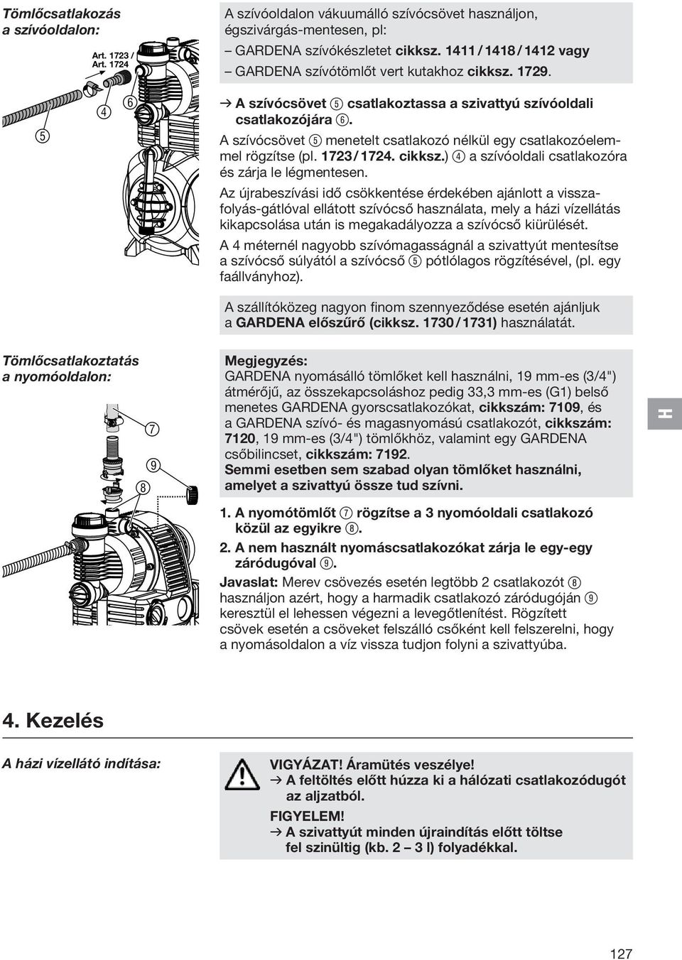 A szívócsövet 5 menetelt csatlakozó nélkül egy csatlakozóelemmel rögzítse (pl. 1723 / 1724. cikksz.) 4 a szívóoldali csatlakozóra és zárja le légmentesen.