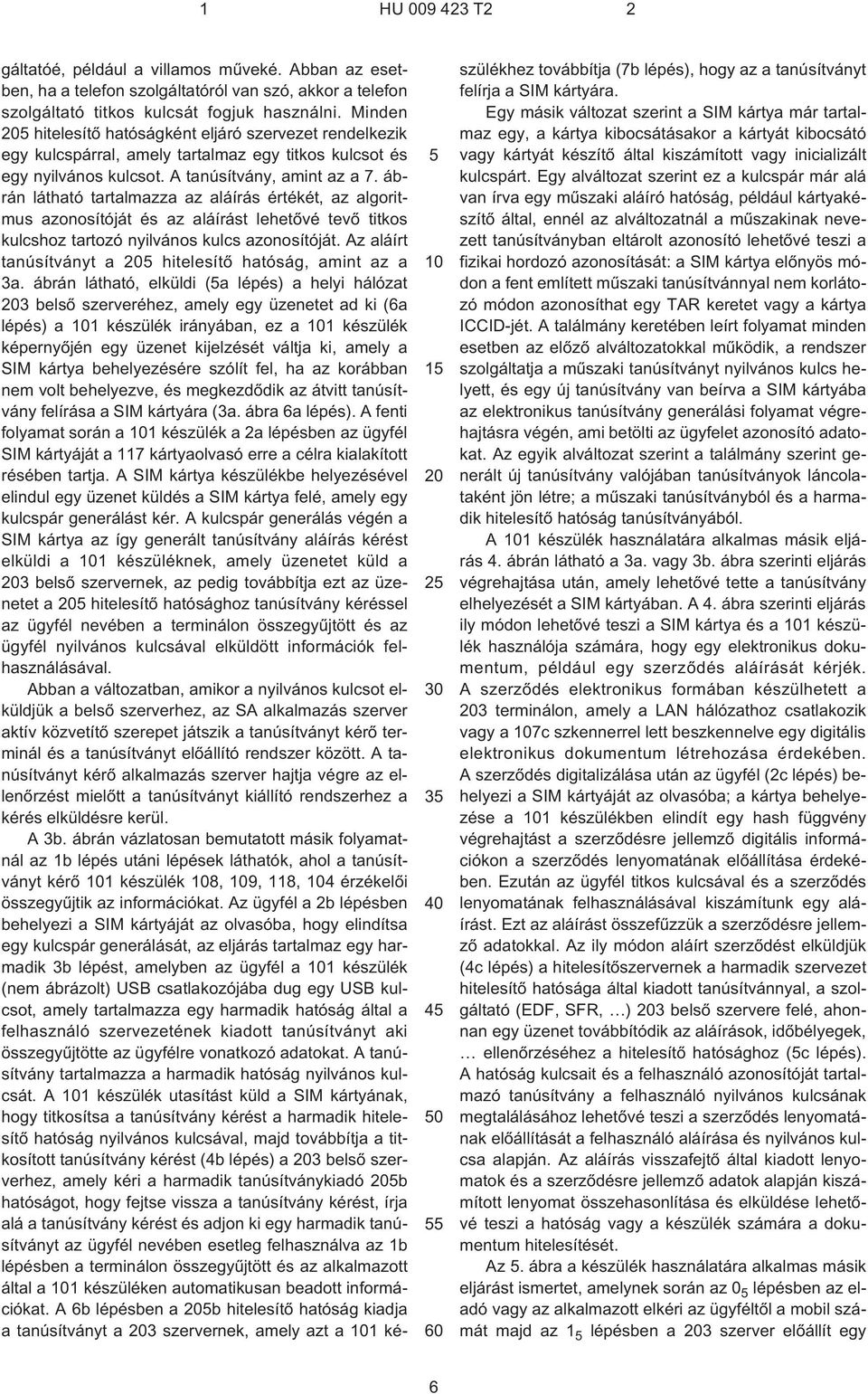 Minden 205 hitelesítõ hatóságként eljáró szervezet rendelkezik egy kulcspárral, amely tartalmaz egy titkos kulcsot és egy nyilvános kulcsot. A tanúsítvány, amint az a 7.