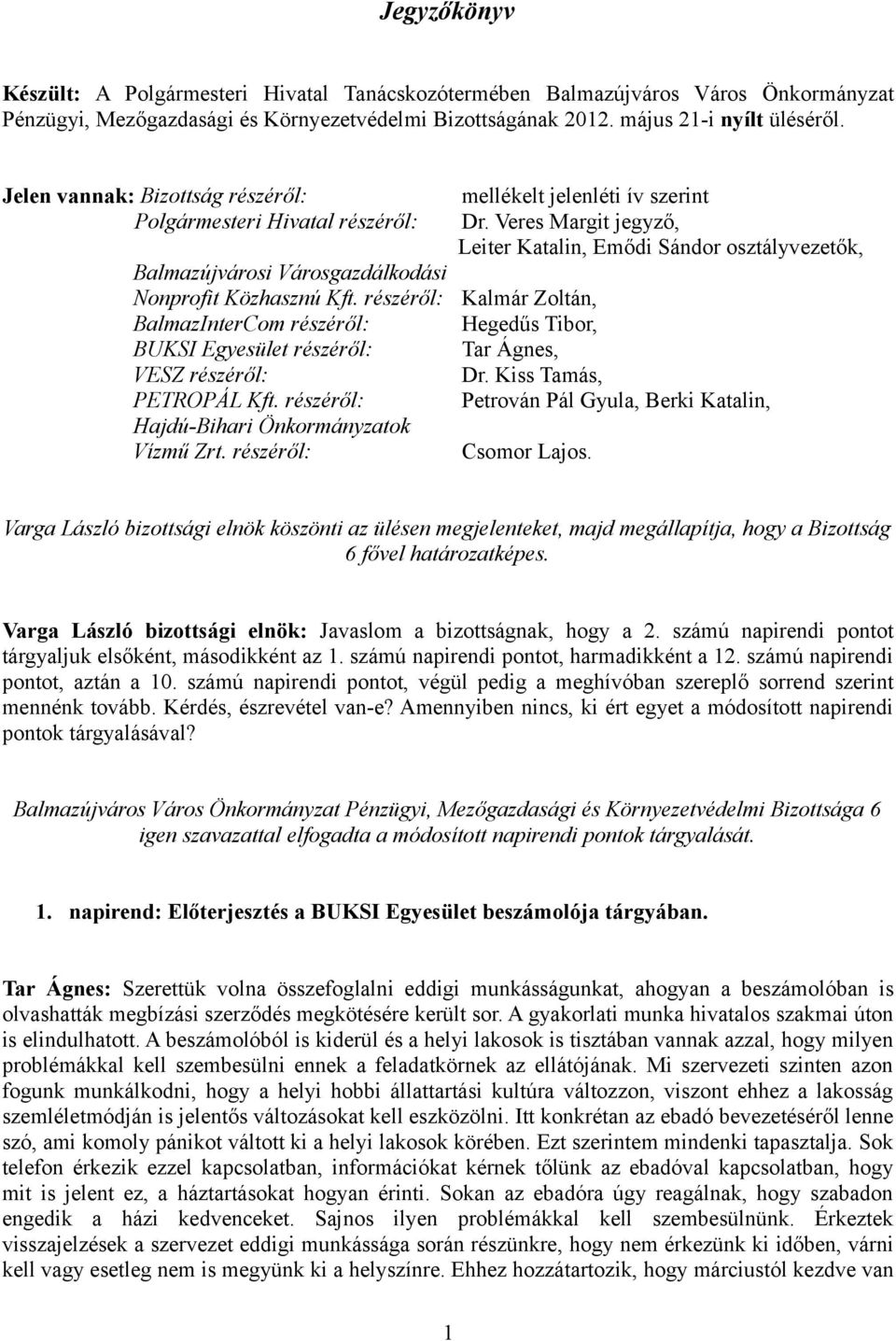 részéről: BalmazInterCom részéről: BUKSI Egyesület részéről: VESZ részéről: PETROPÁL Kft. részéről: Hajdú-Bihari Önkormányzatok Vízmű Zrt. részéről: mellékelt jelenléti ív szerint Dr.