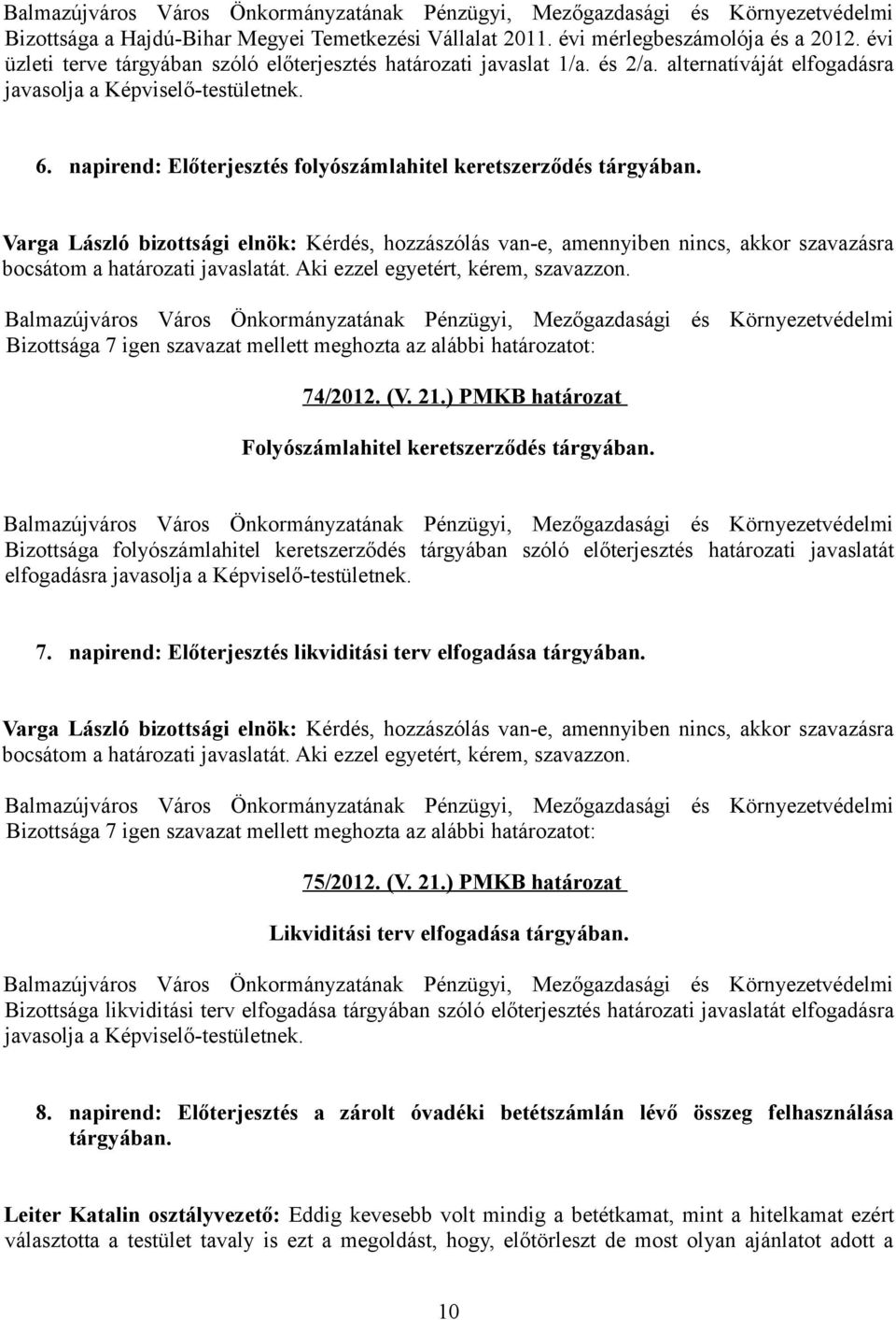 Aki ezzel egyetért, kérem, szavazzon. 74/2012. (V. 21.) PMKB határozat Folyószámlahitel keretszerződés tárgyában.