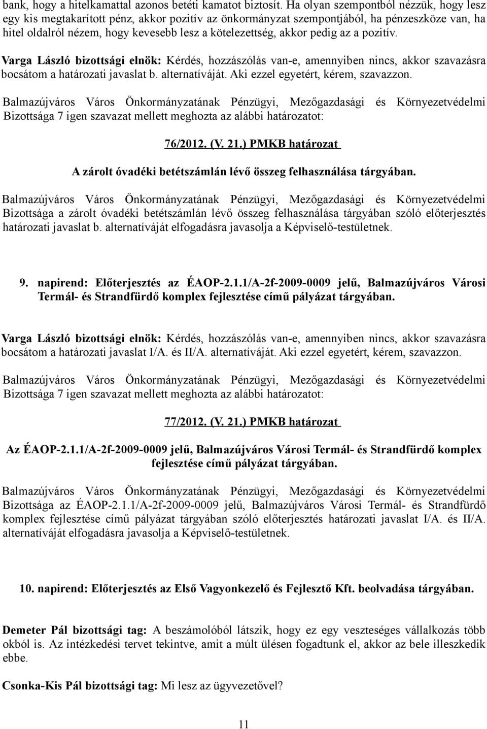 pedig az a pozitív. bocsátom a határozati javaslat b. alternatíváját. Aki ezzel egyetért, kérem, szavazzon. 76/2012. (V. 21.