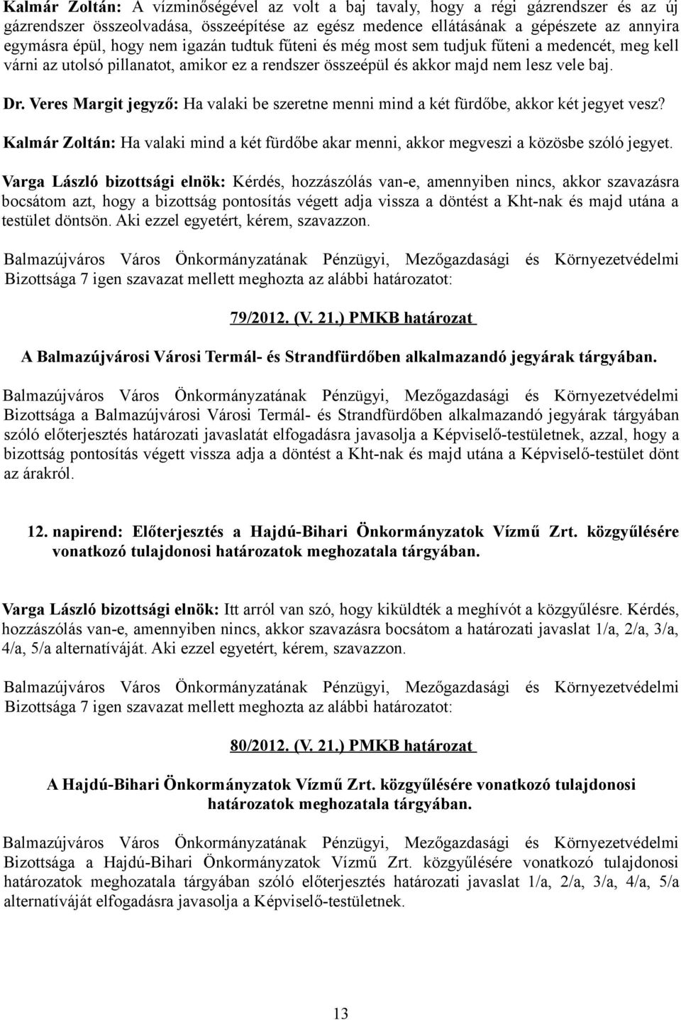 Veres Margit jegyző: Ha valaki be szeretne menni mind a két fürdőbe, akkor két jegyet vesz? Kalmár Zoltán: Ha valaki mind a két fürdőbe akar menni, akkor megveszi a közösbe szóló jegyet.